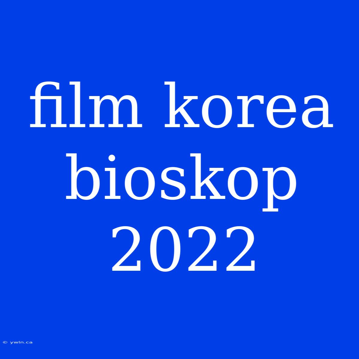 Film Korea Bioskop 2022