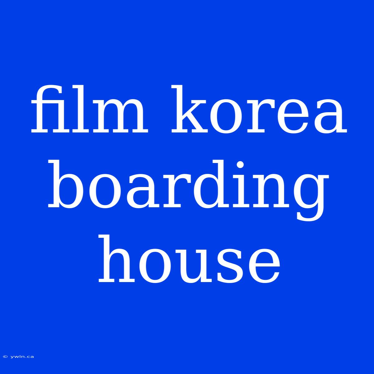 Film Korea Boarding House