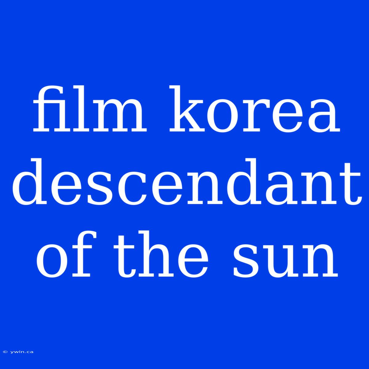 Film Korea Descendant Of The Sun