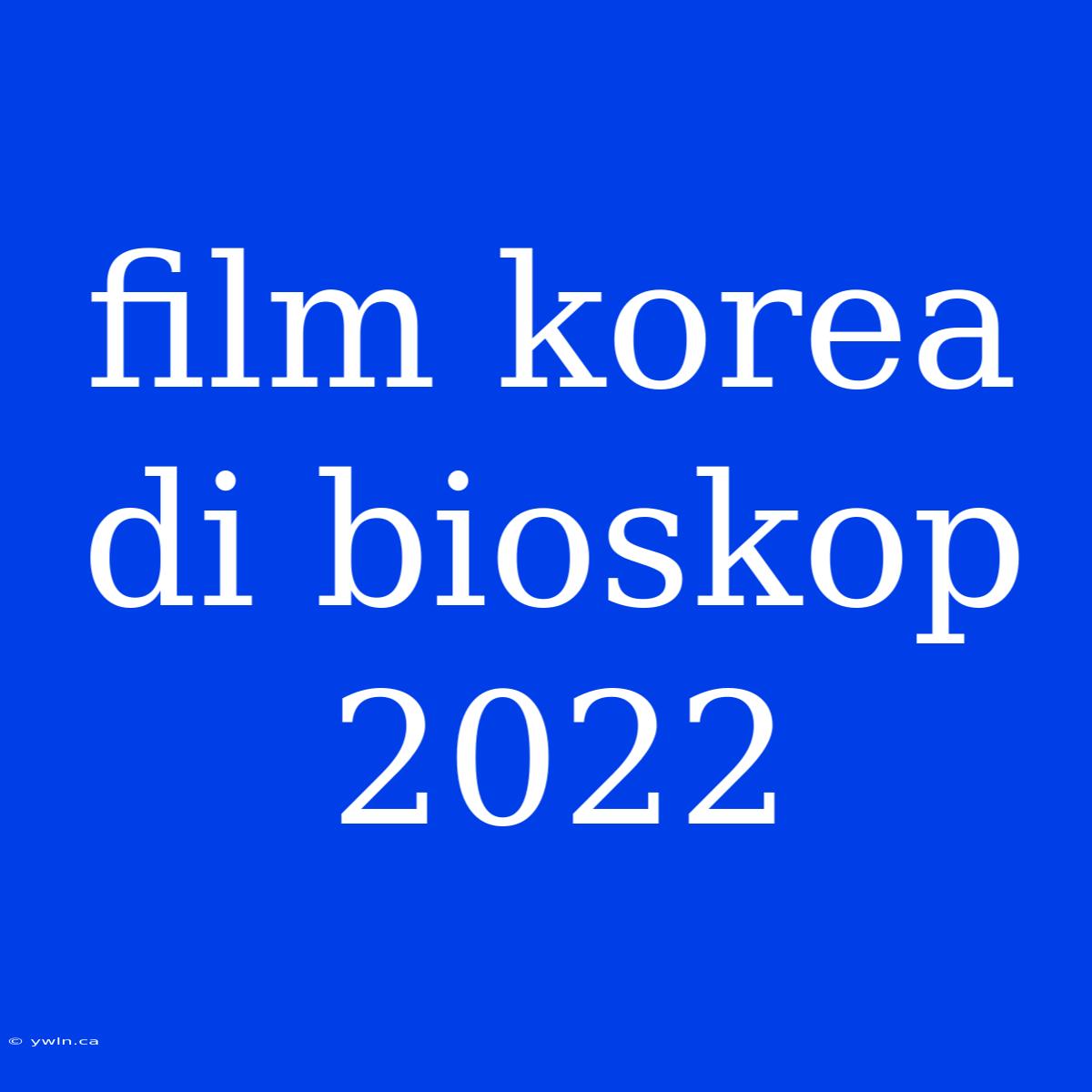 Film Korea Di Bioskop 2022