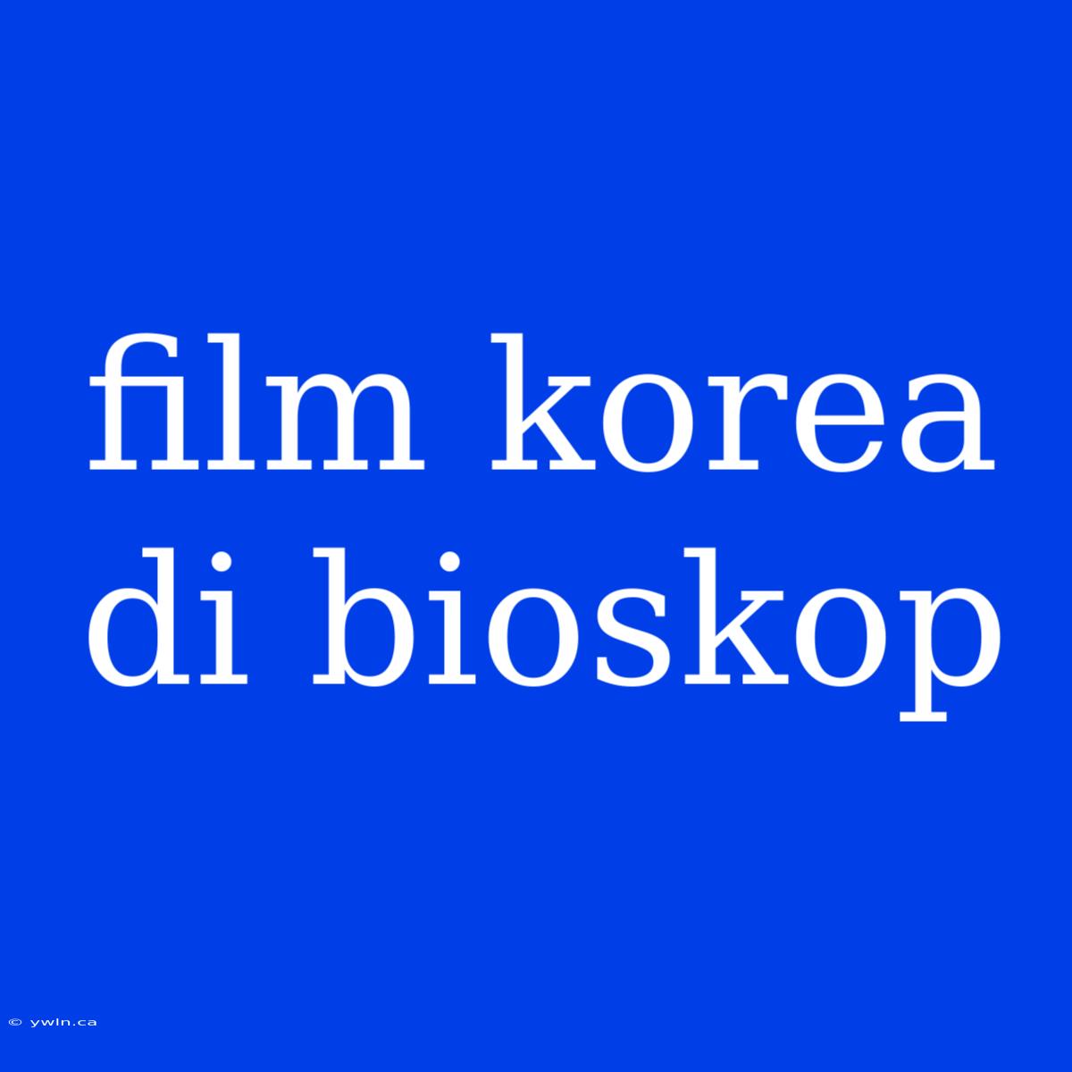 Film Korea Di Bioskop