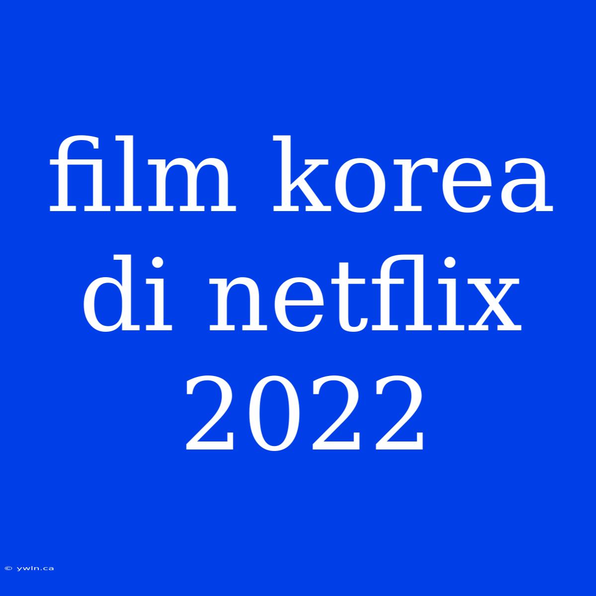 Film Korea Di Netflix 2022