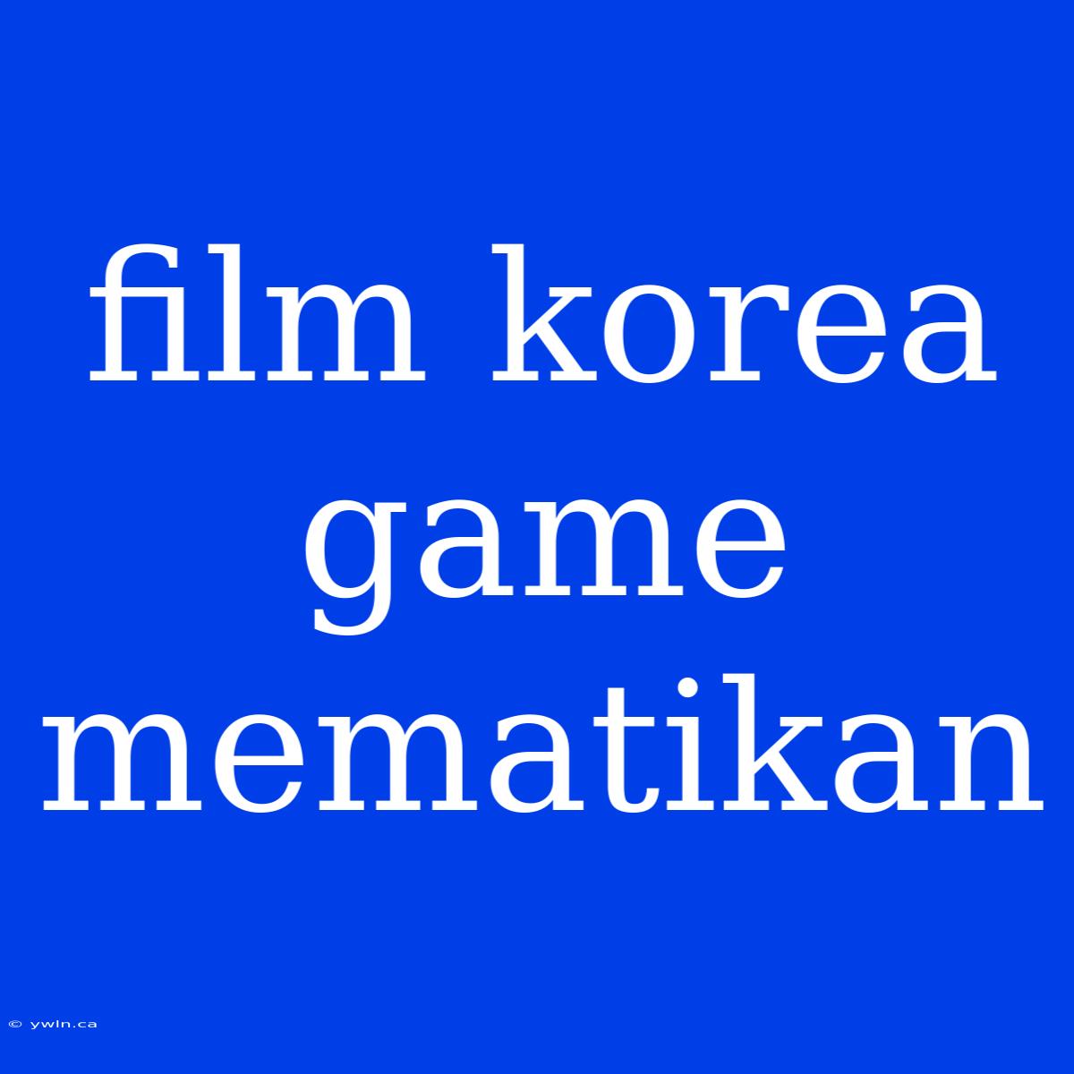 Film Korea Game Mematikan