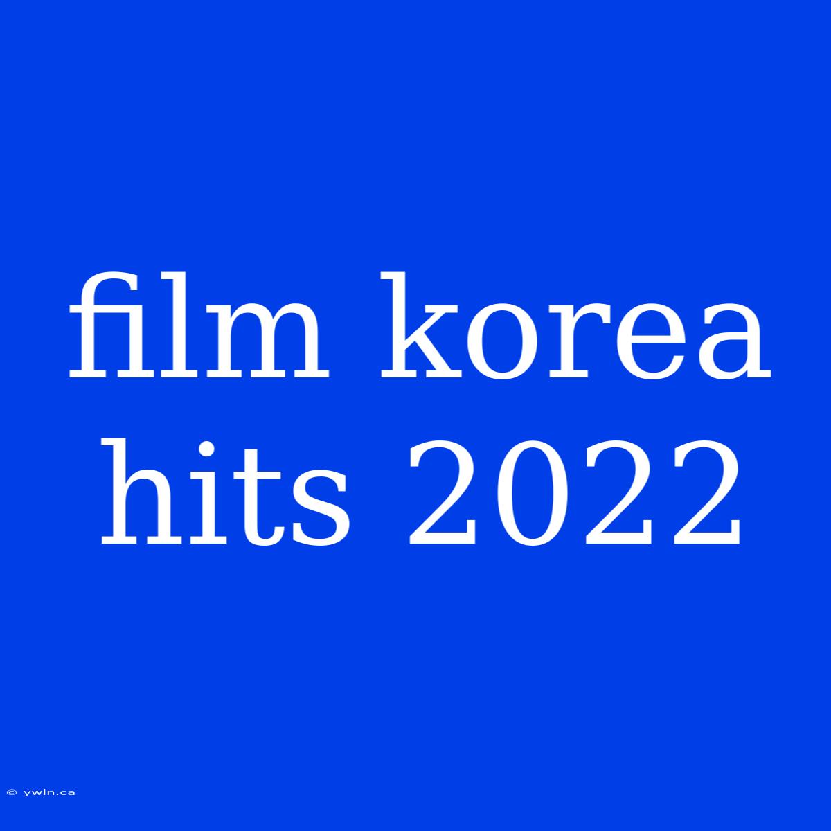 Film Korea Hits 2022