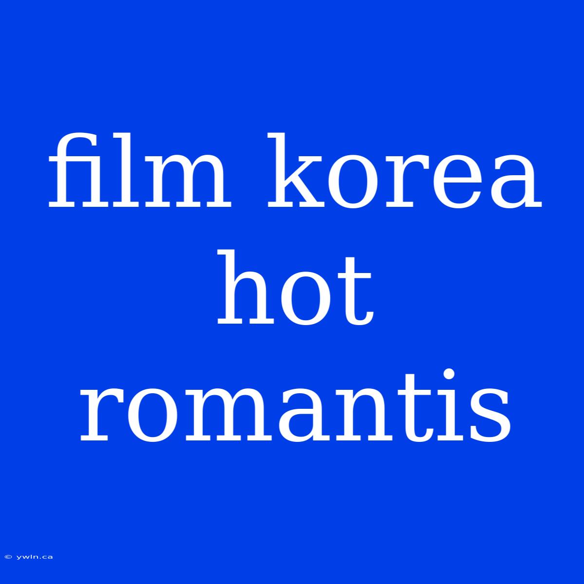 Film Korea Hot Romantis