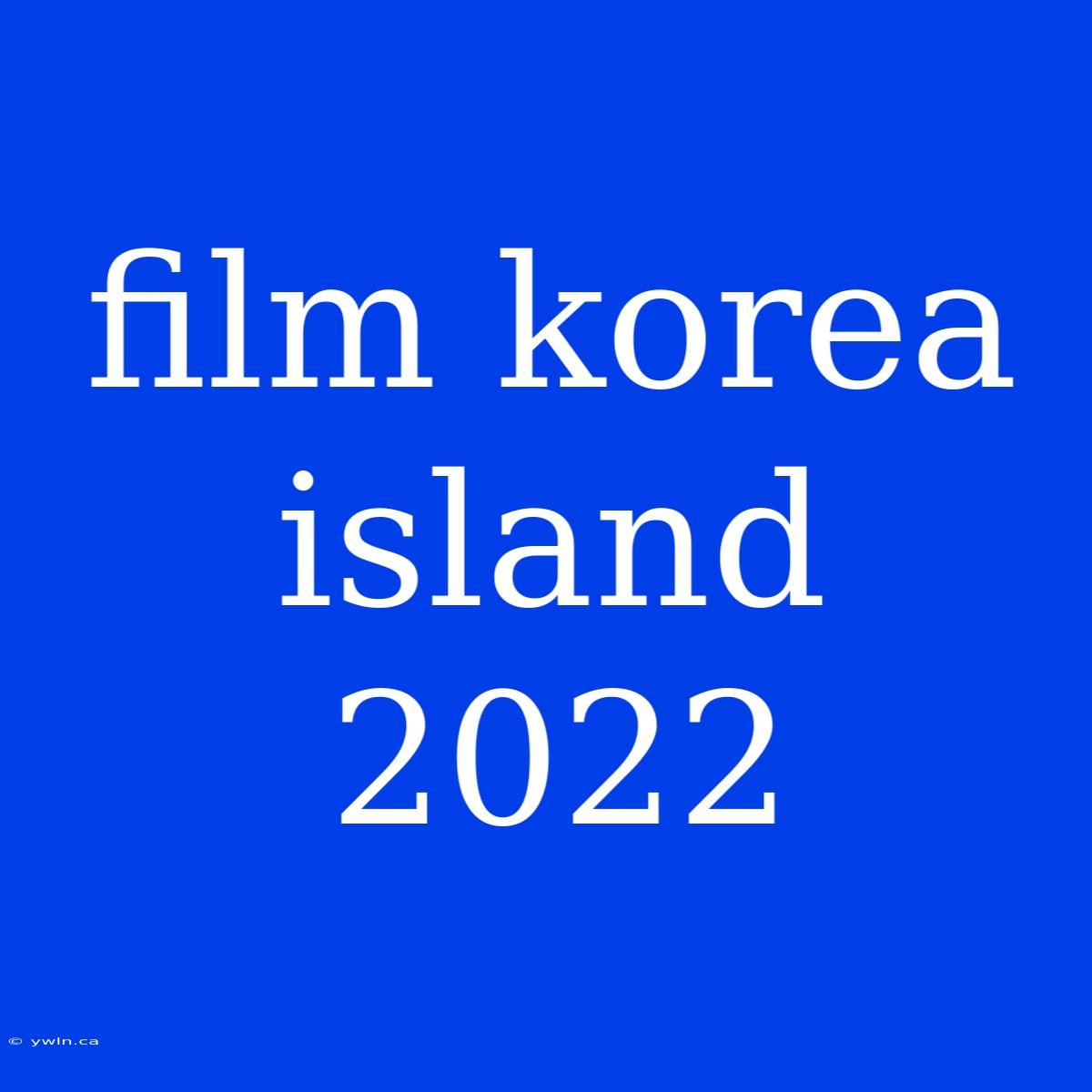 Film Korea Island 2022