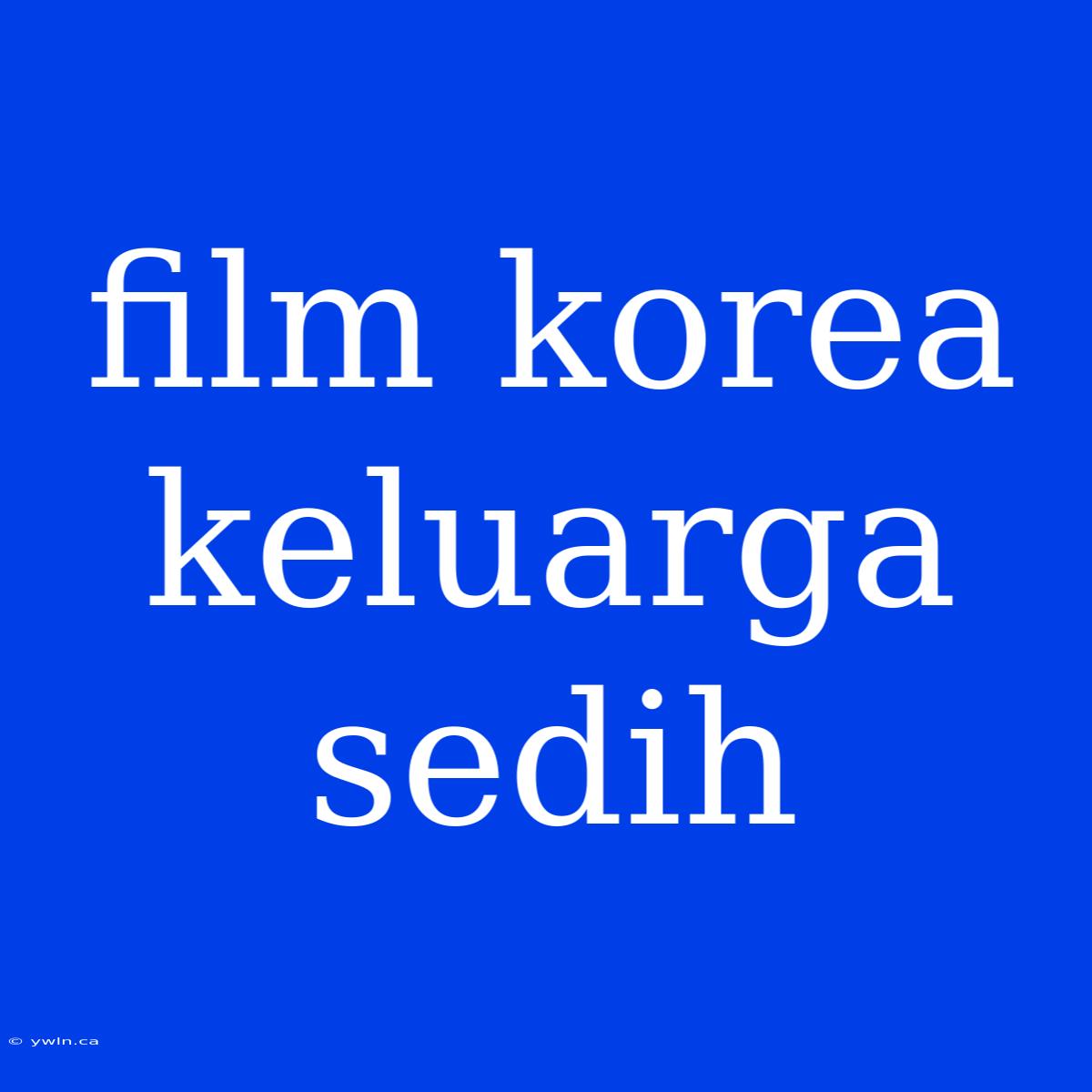 Film Korea Keluarga Sedih