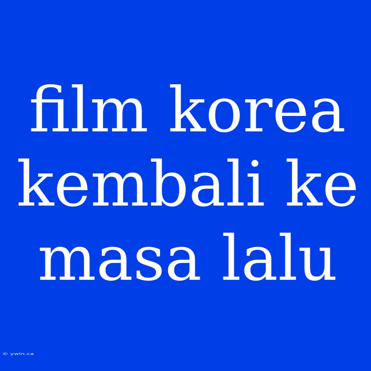 Film Korea Kembali Ke Masa Lalu