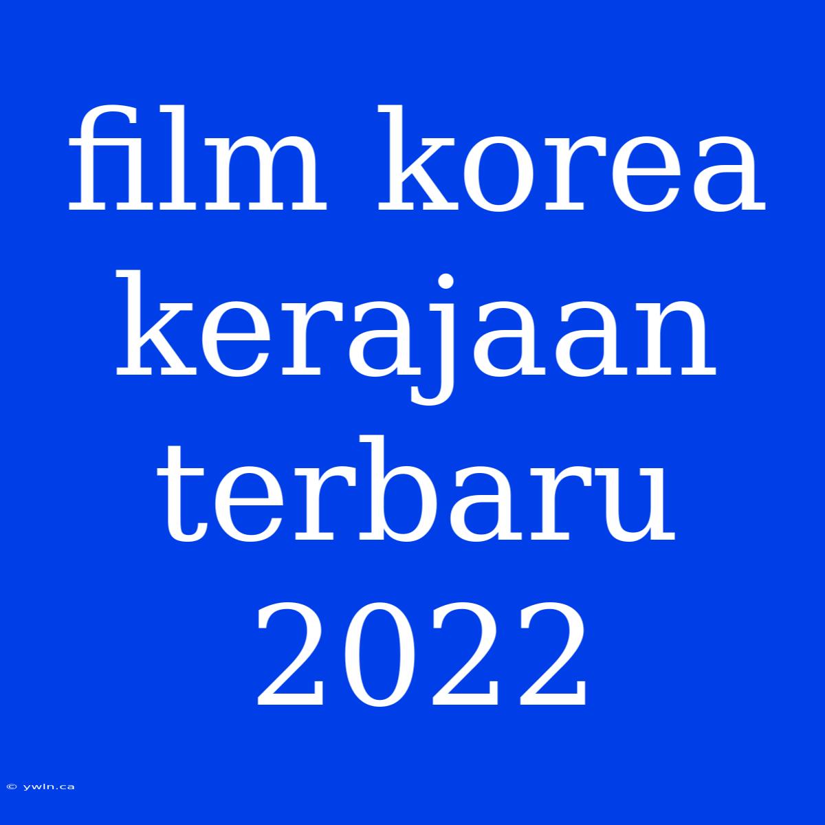 Film Korea Kerajaan Terbaru 2022