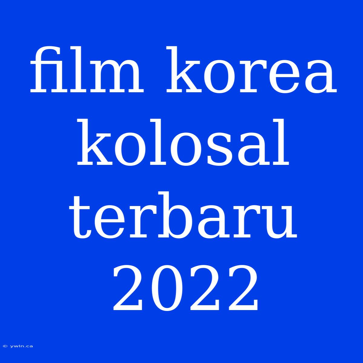 Film Korea Kolosal Terbaru 2022