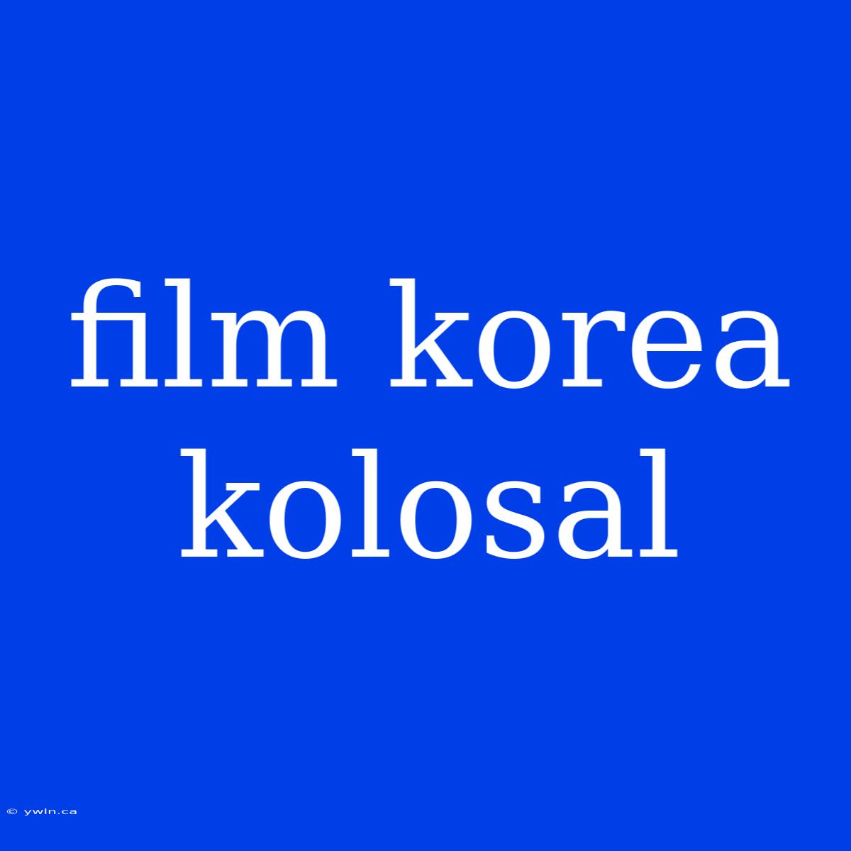 Film Korea Kolosal