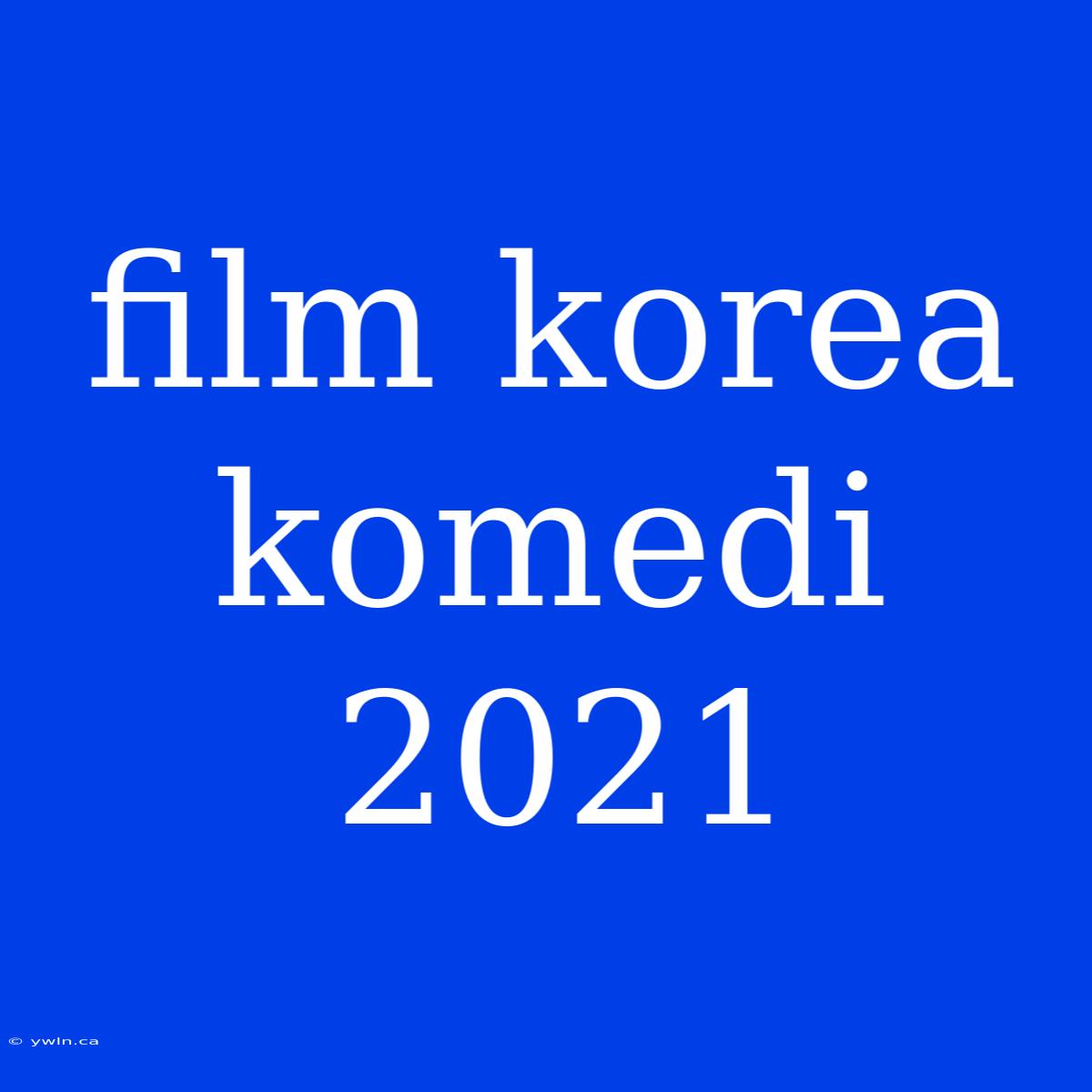 Film Korea Komedi 2021