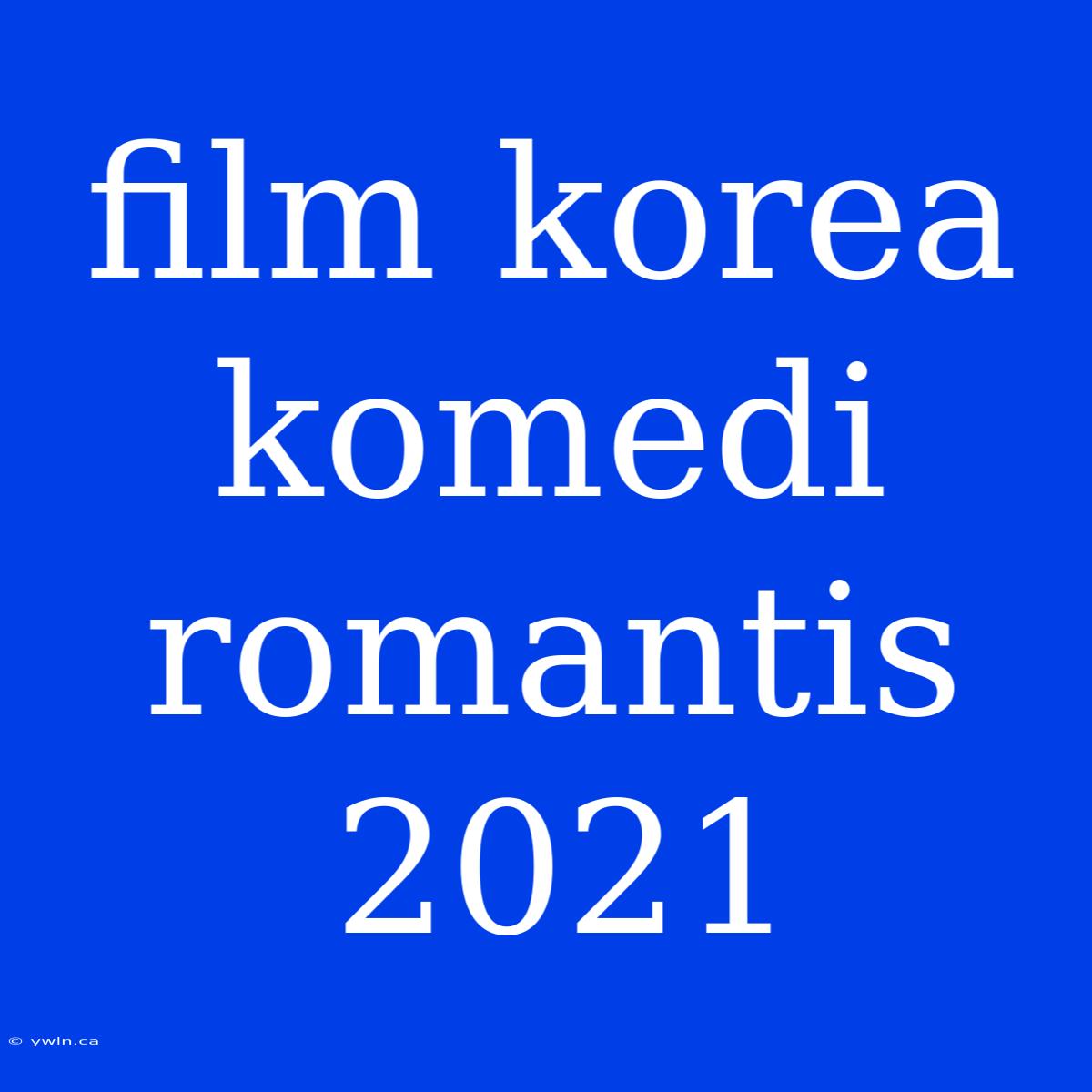 Film Korea Komedi Romantis 2021