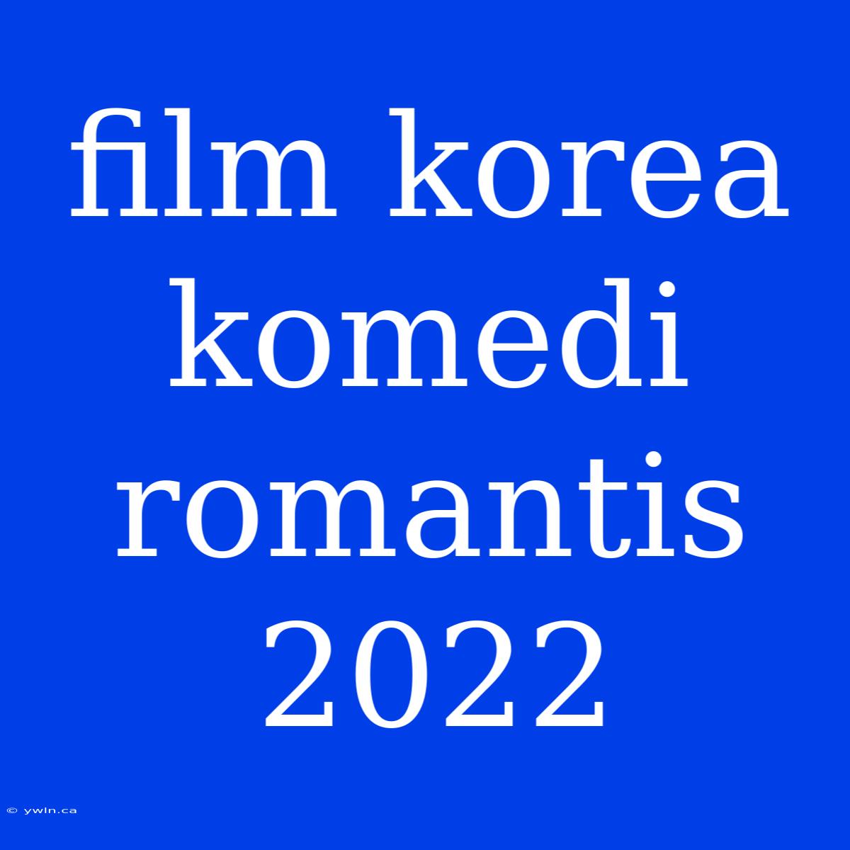 Film Korea Komedi Romantis 2022