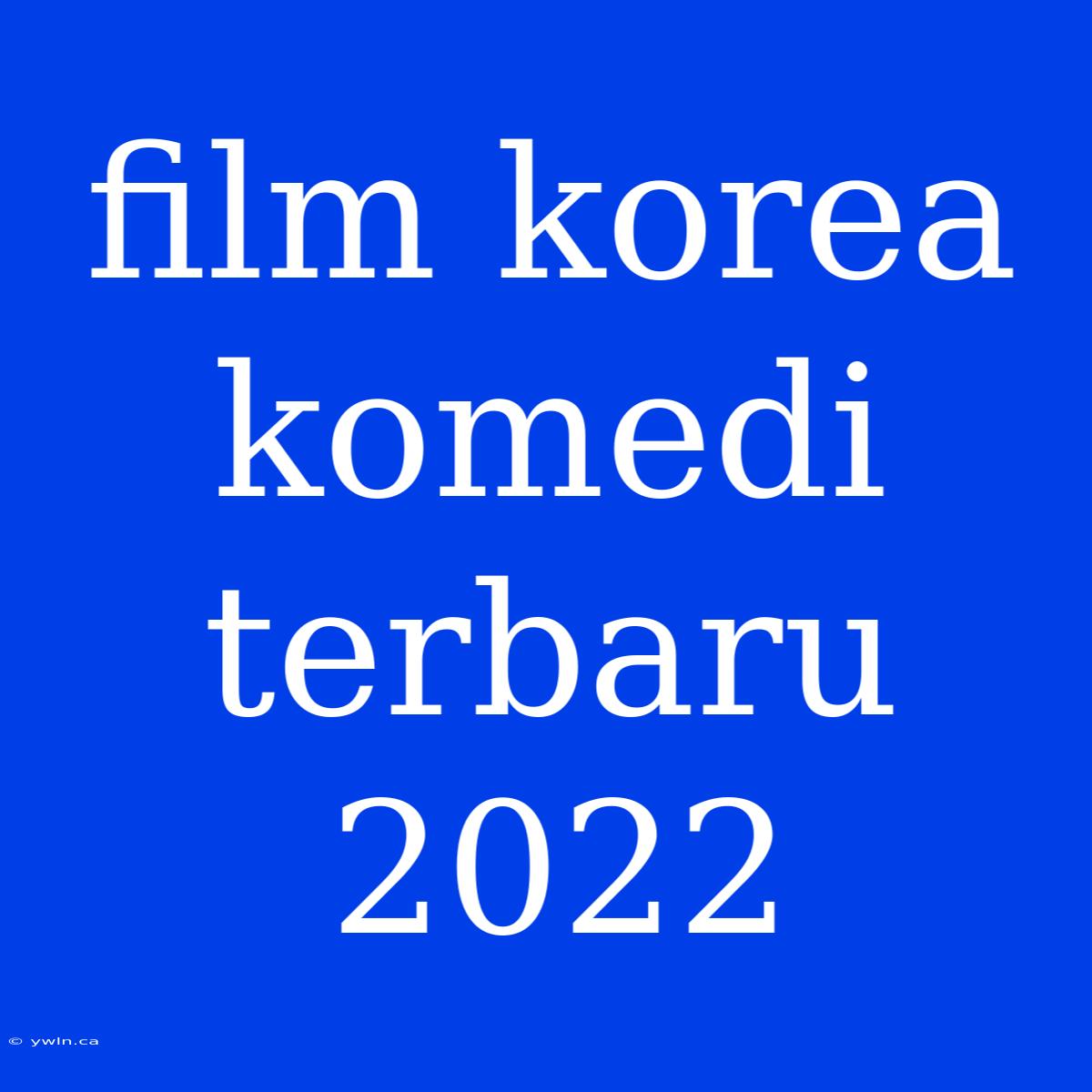 Film Korea Komedi Terbaru 2022