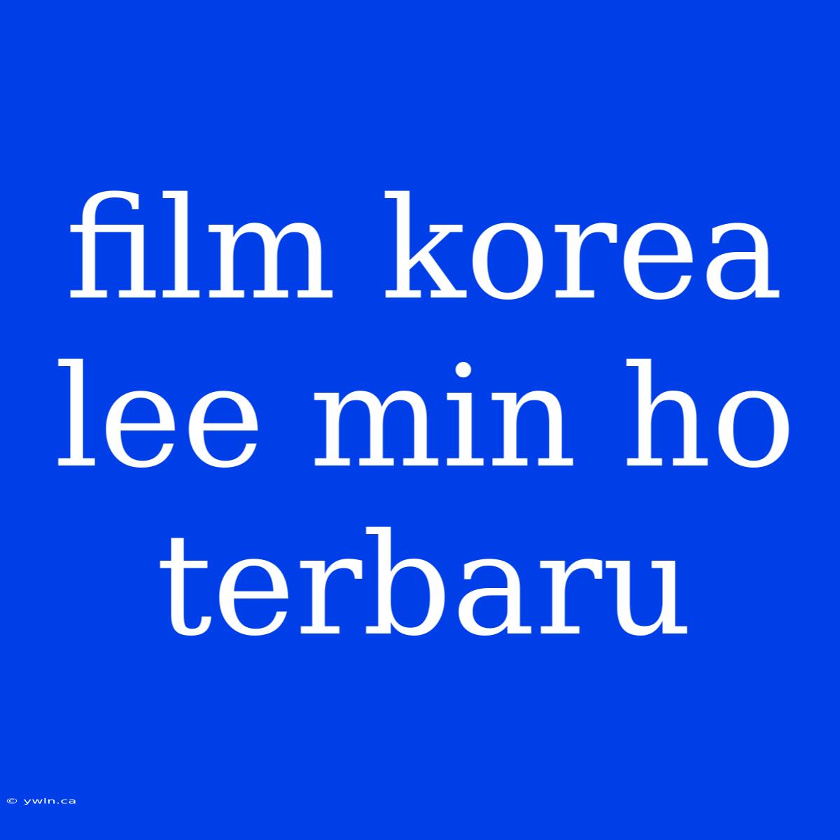 Film Korea Lee Min Ho Terbaru