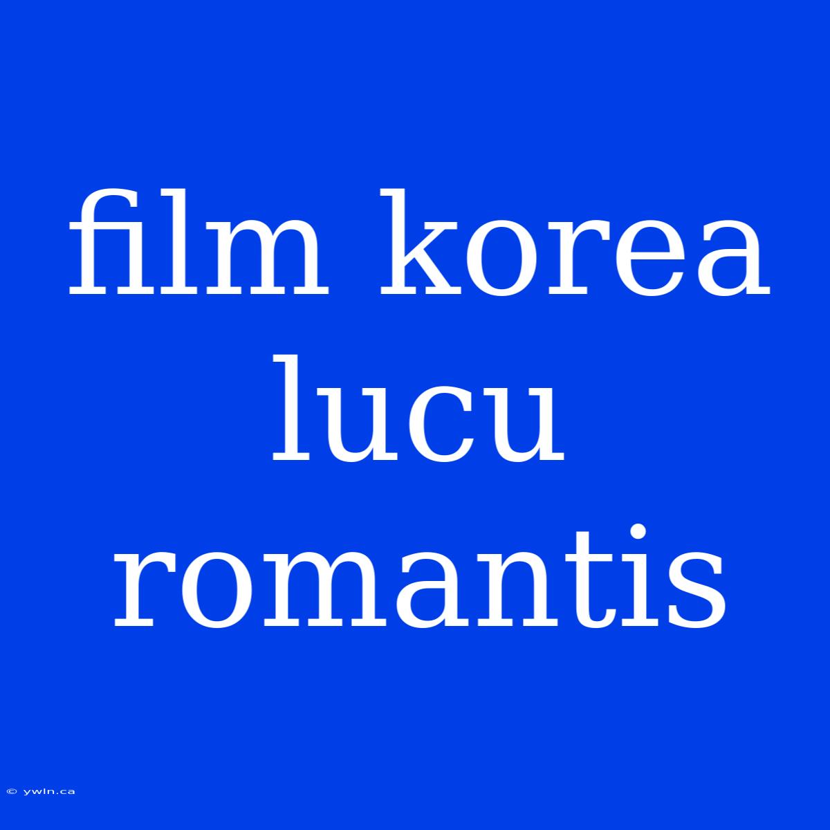 Film Korea Lucu Romantis