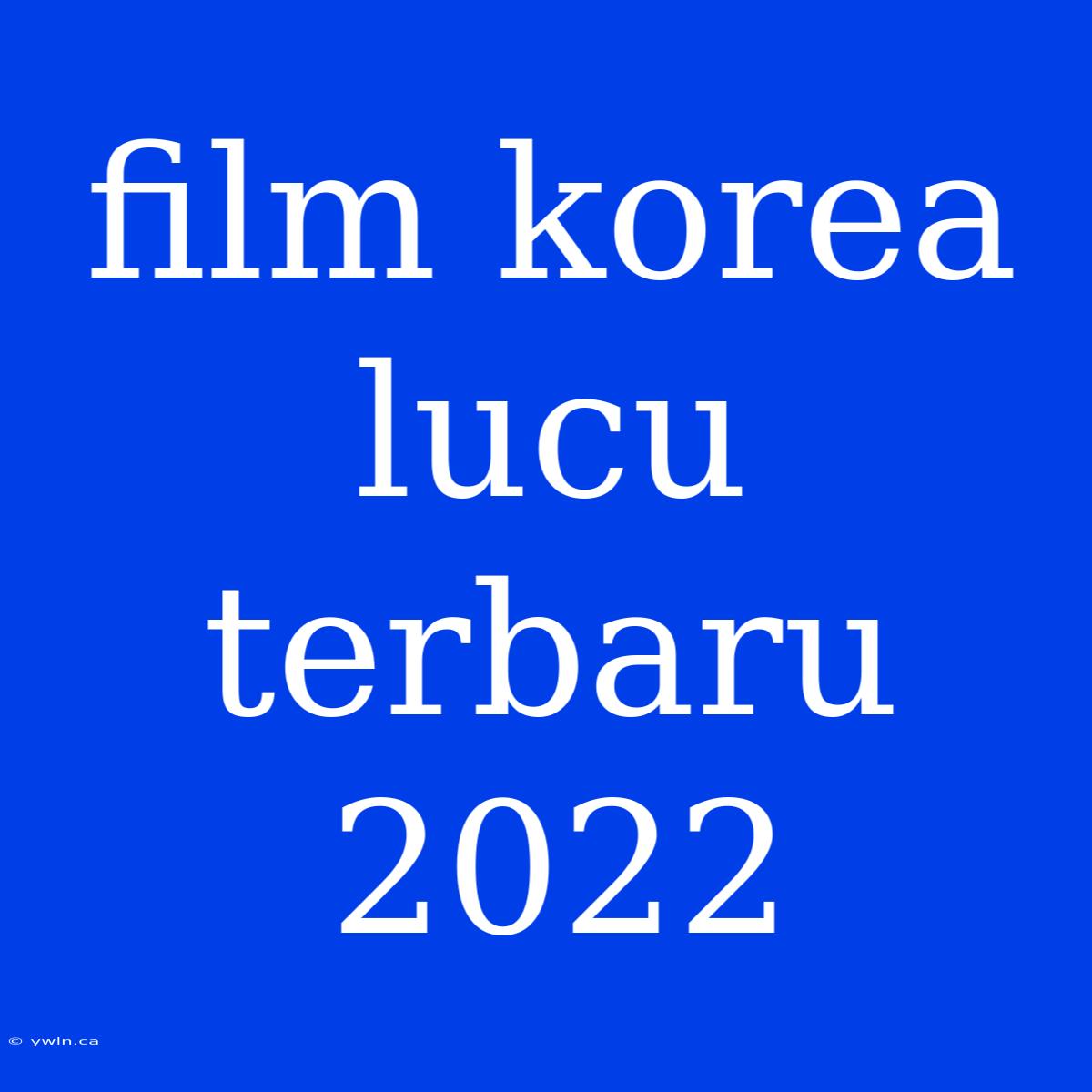 Film Korea Lucu Terbaru 2022