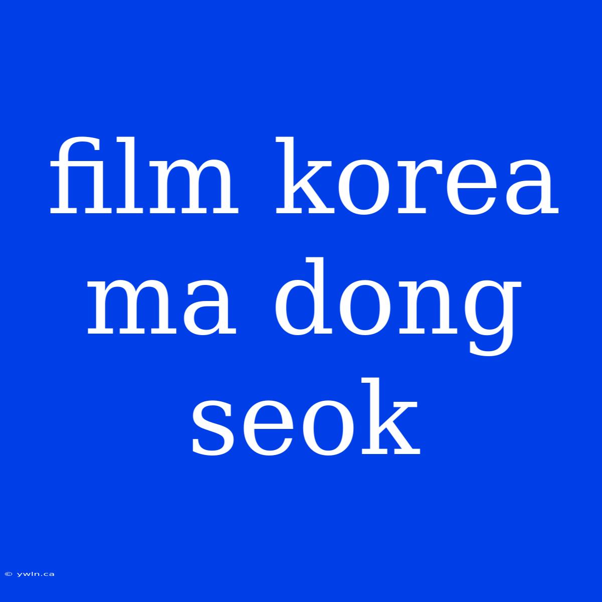 Film Korea Ma Dong Seok