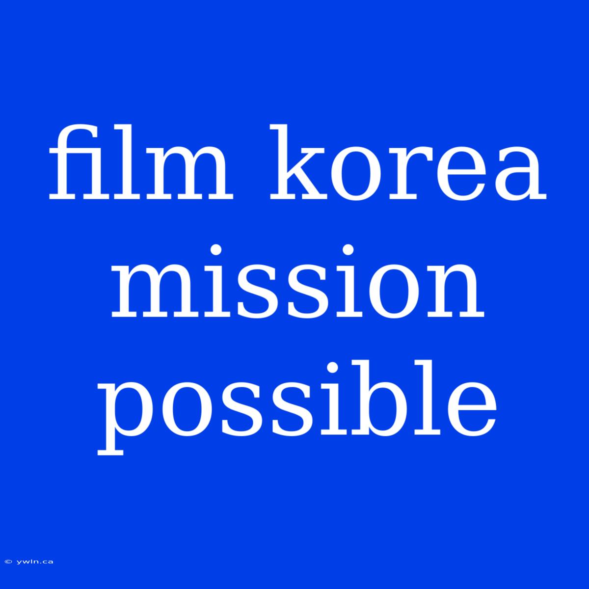 Film Korea Mission Possible