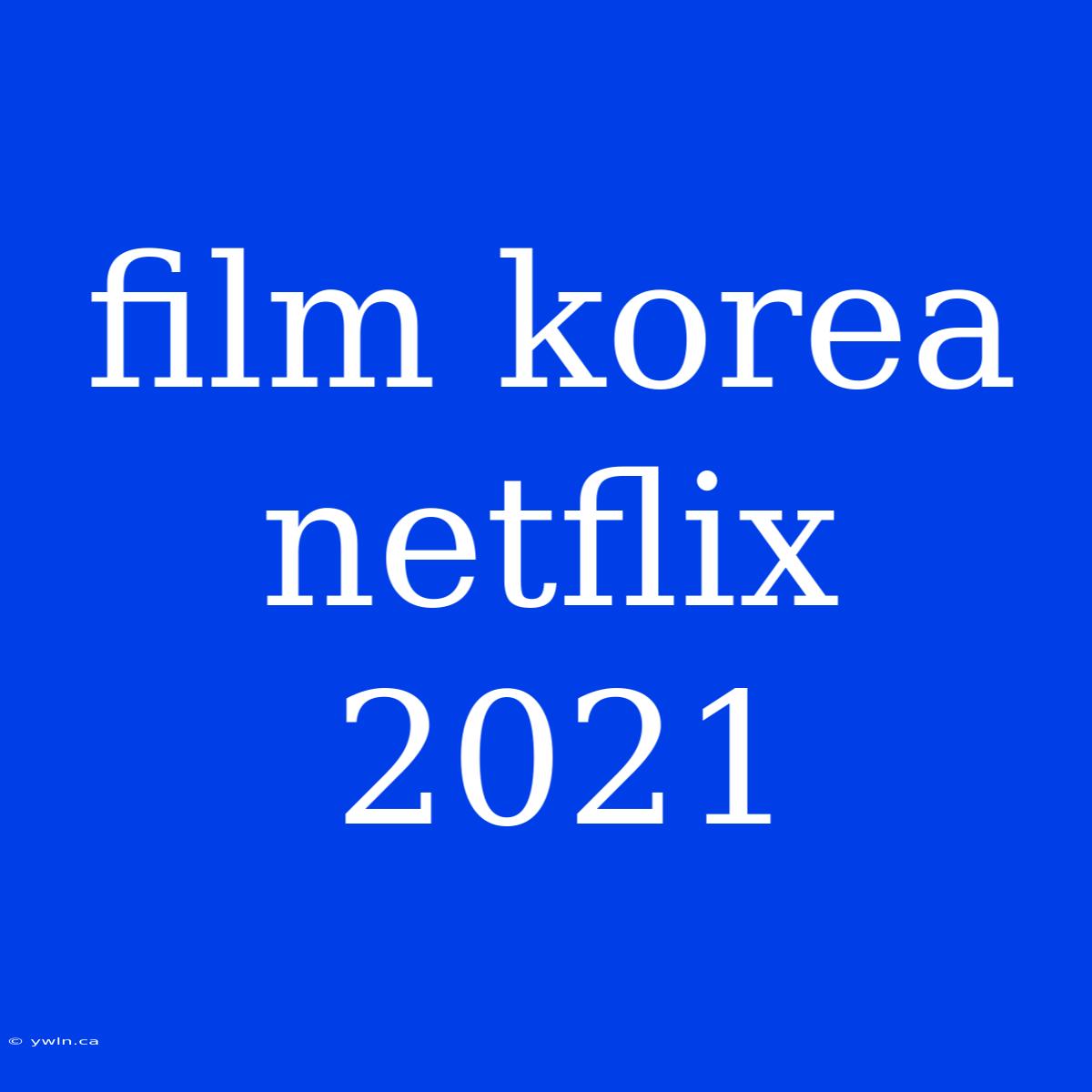 Film Korea Netflix 2021