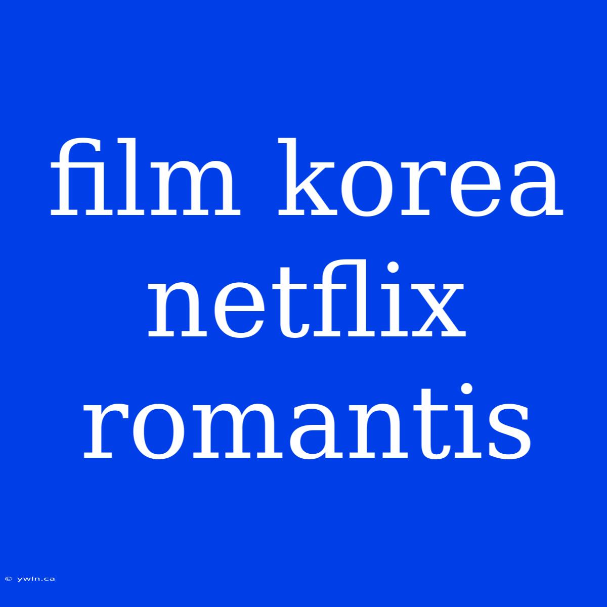 Film Korea Netflix Romantis