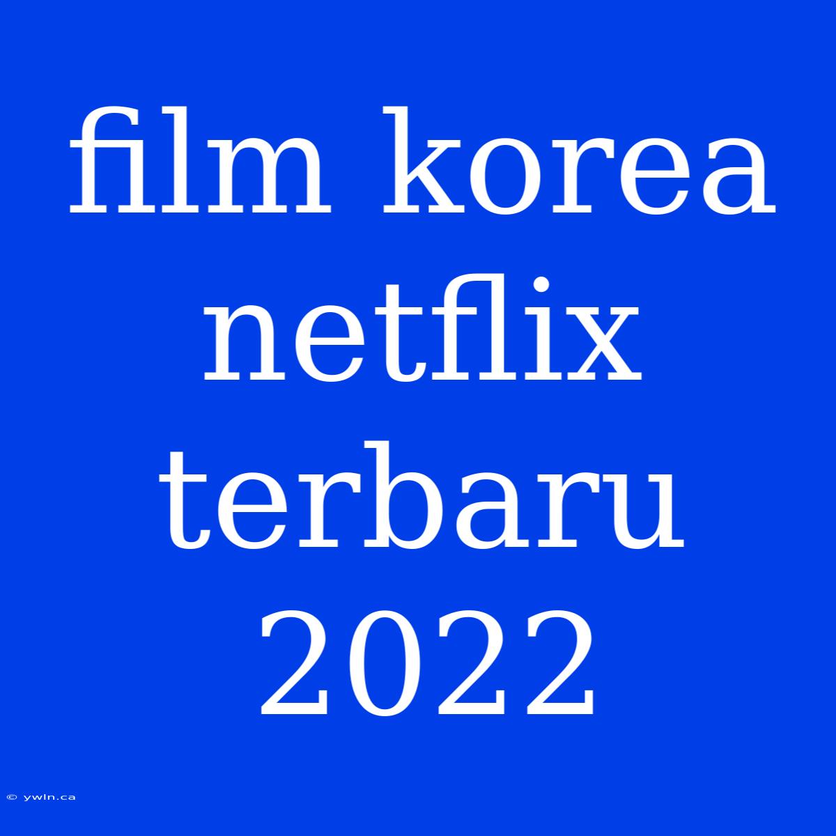 Film Korea Netflix Terbaru 2022