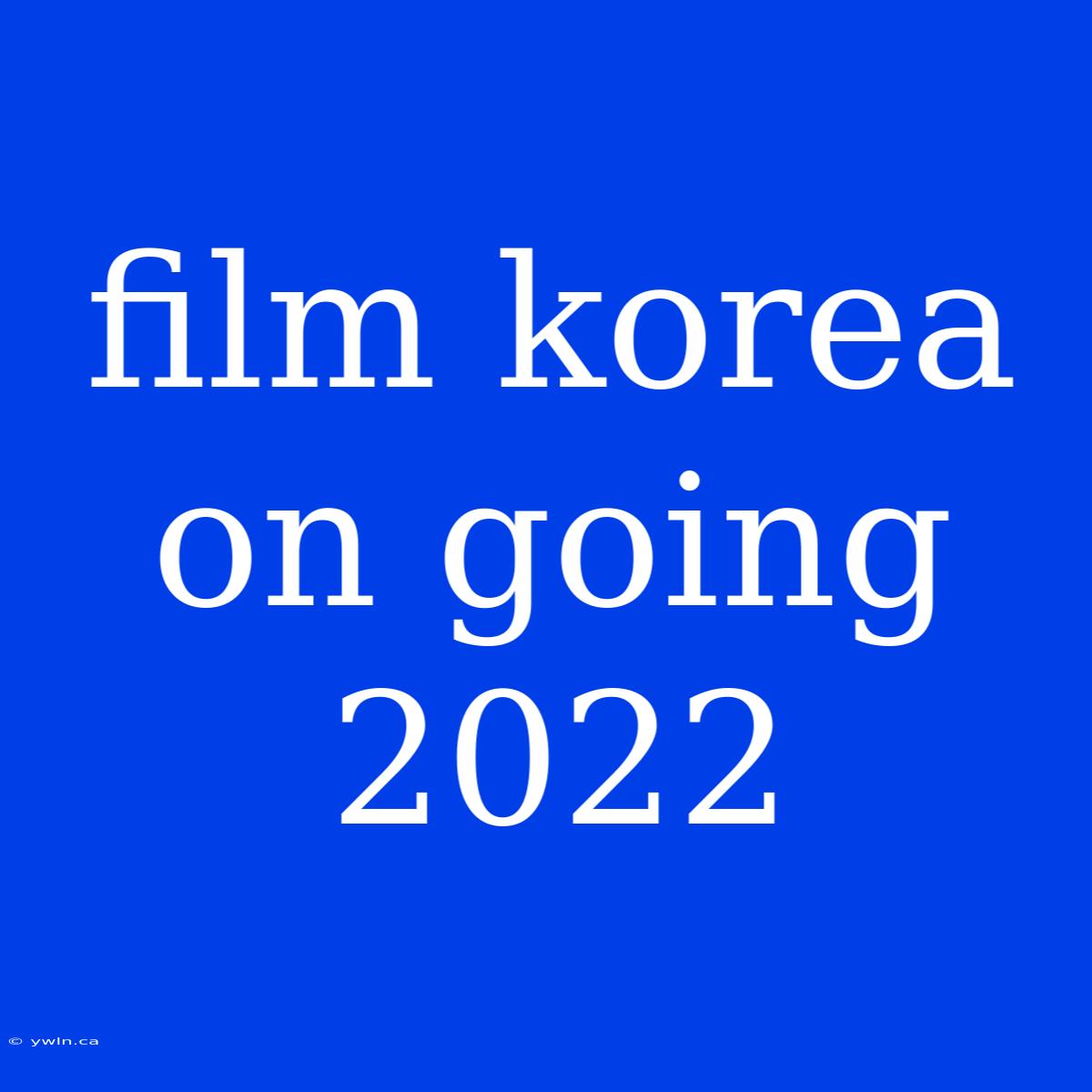 Film Korea On Going 2022