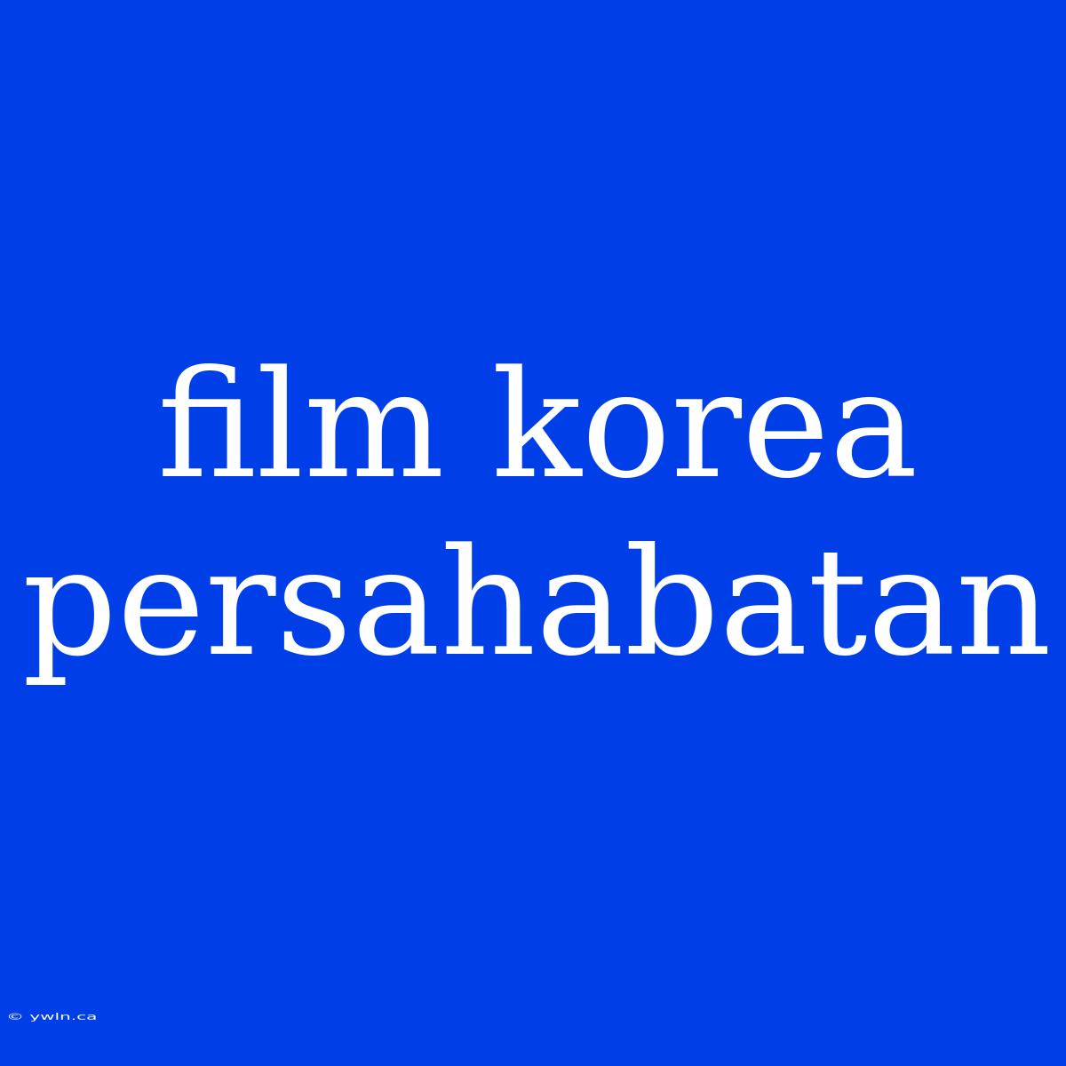 Film Korea Persahabatan