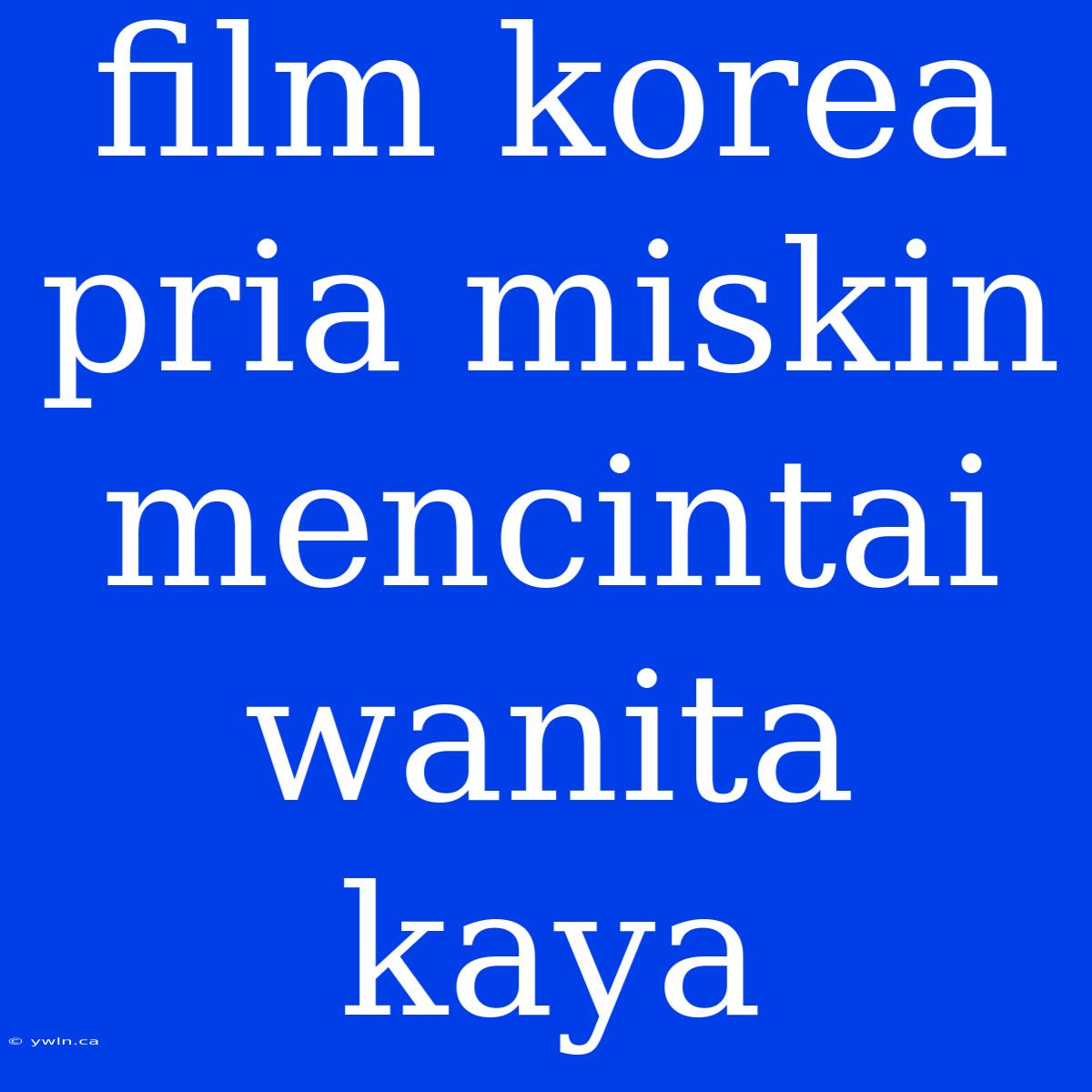 Film Korea Pria Miskin Mencintai Wanita Kaya