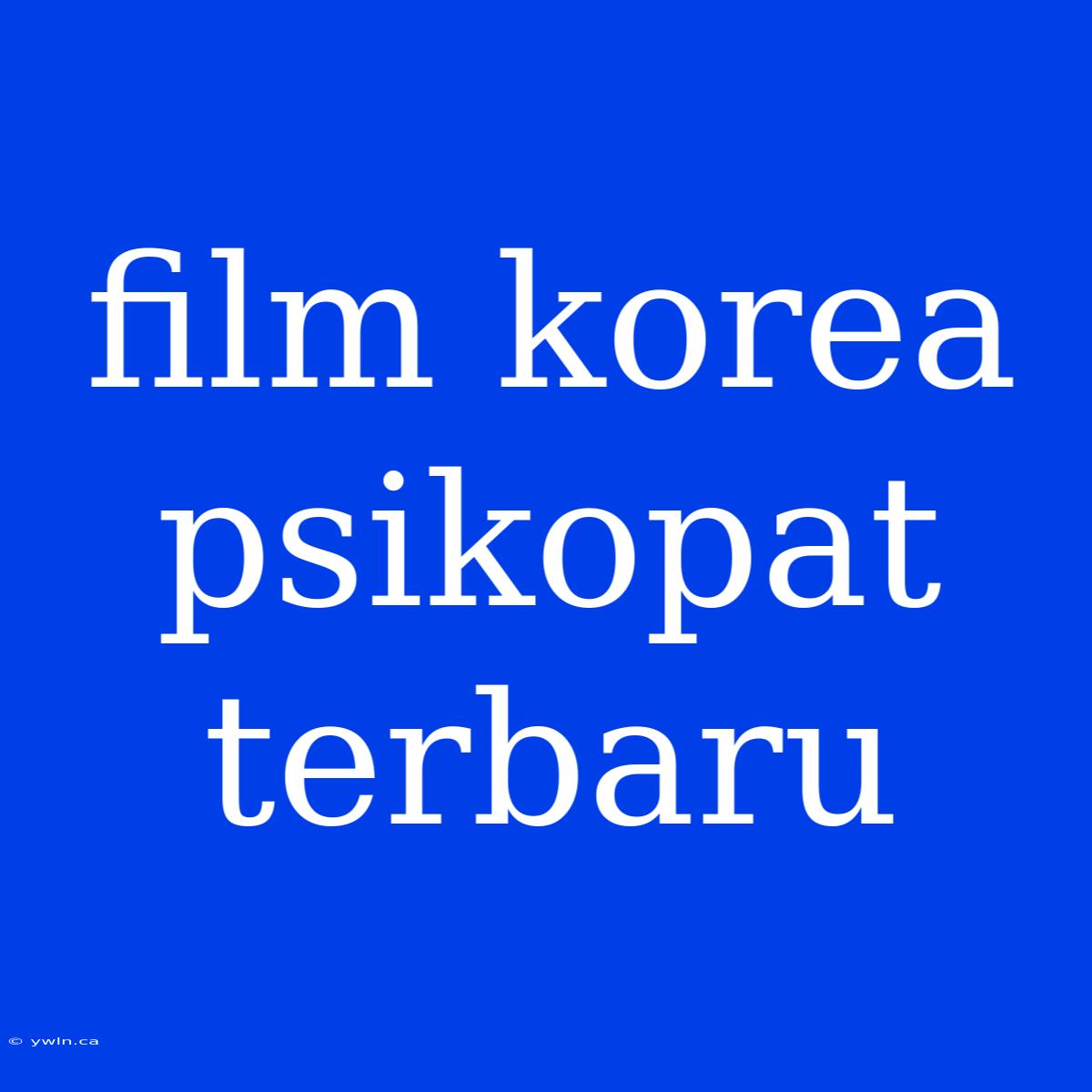 Film Korea Psikopat Terbaru