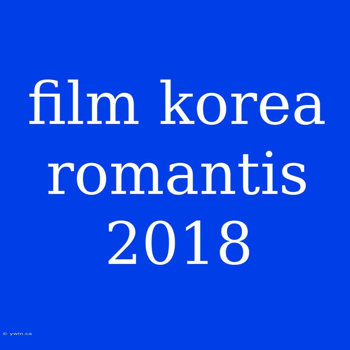 Film Korea Romantis 2018