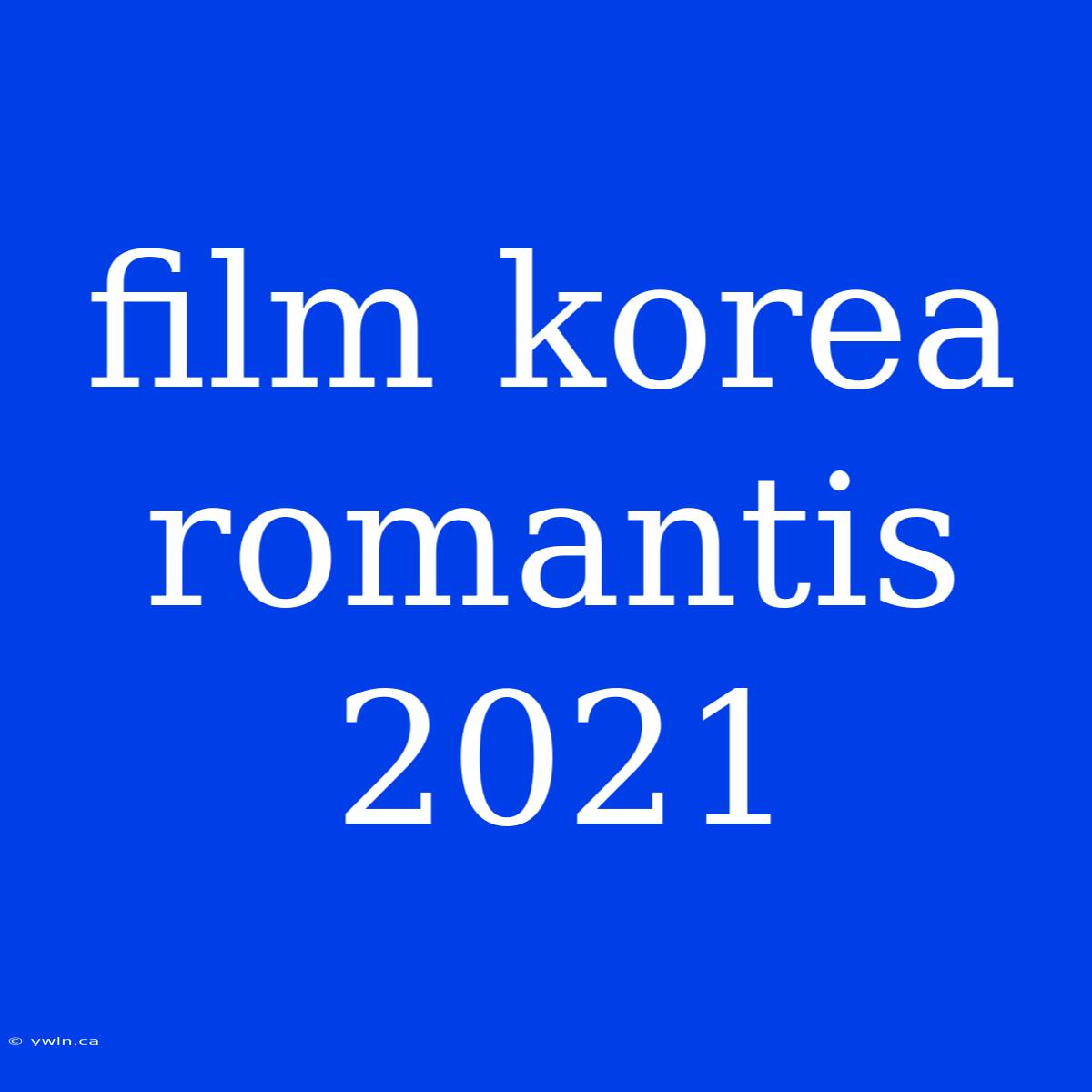 Film Korea Romantis 2021