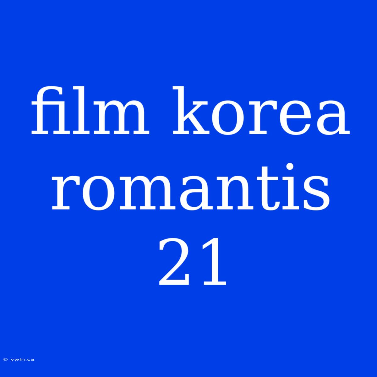 Film Korea Romantis 21