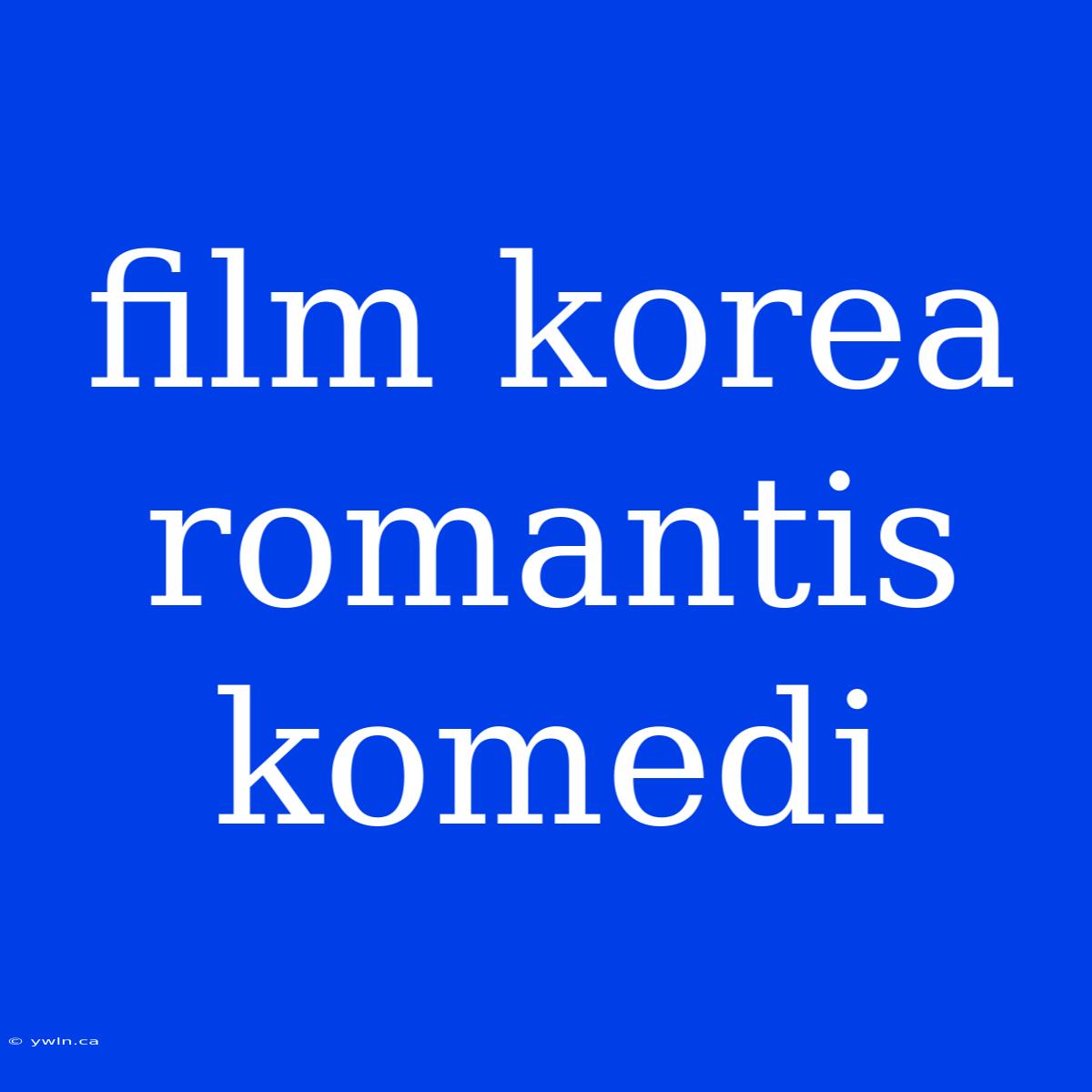 Film Korea Romantis Komedi