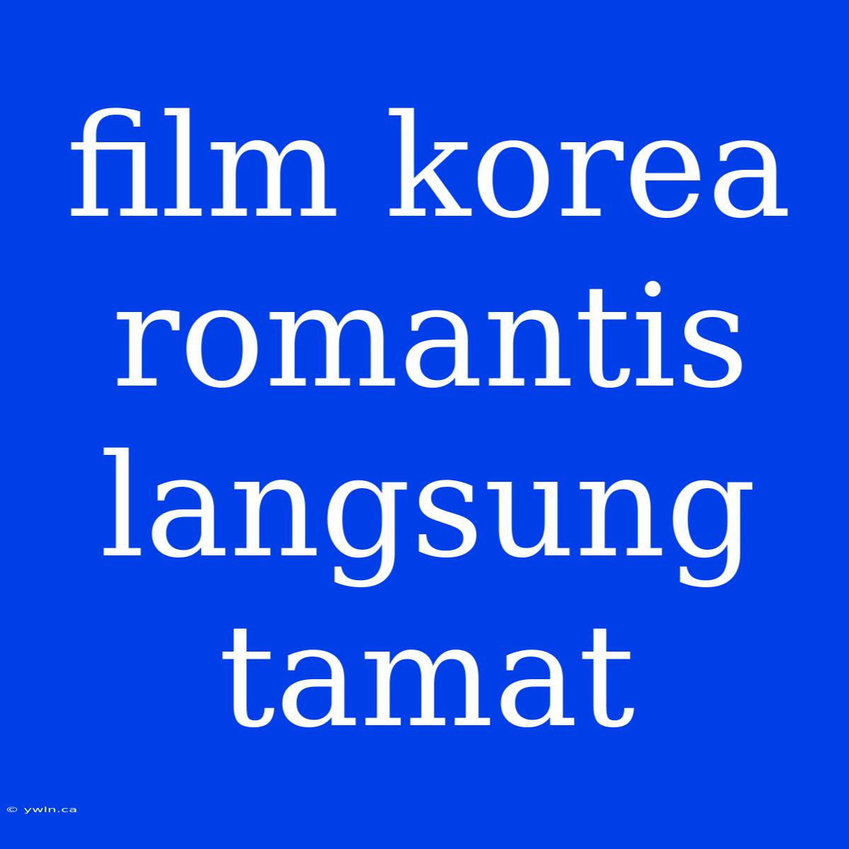 Film Korea Romantis Langsung Tamat