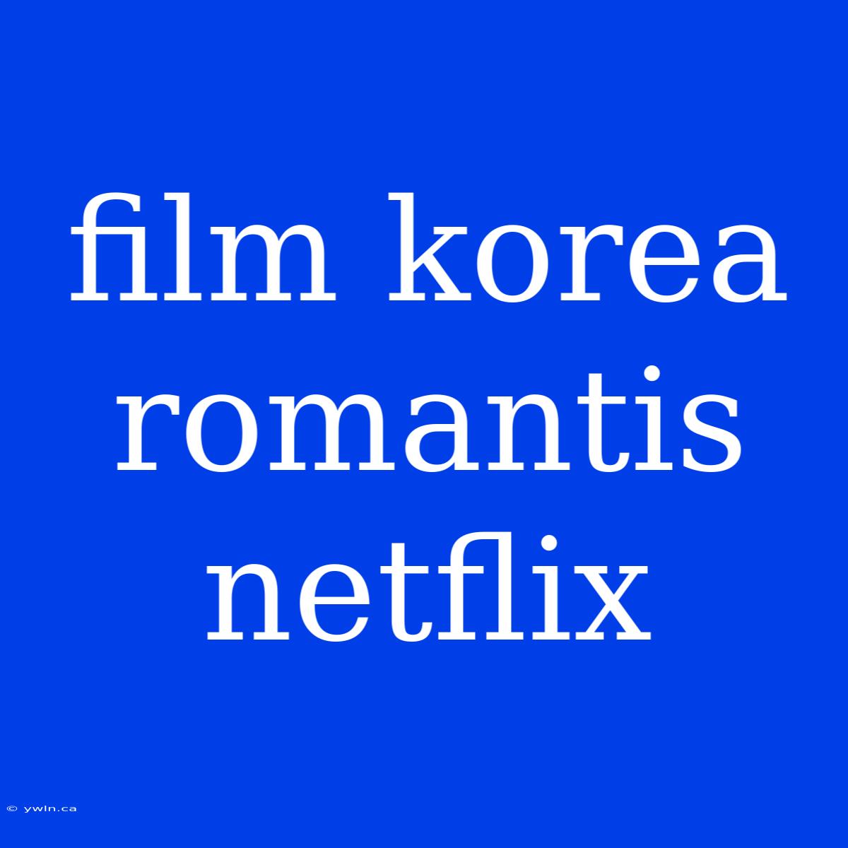 Film Korea Romantis Netflix