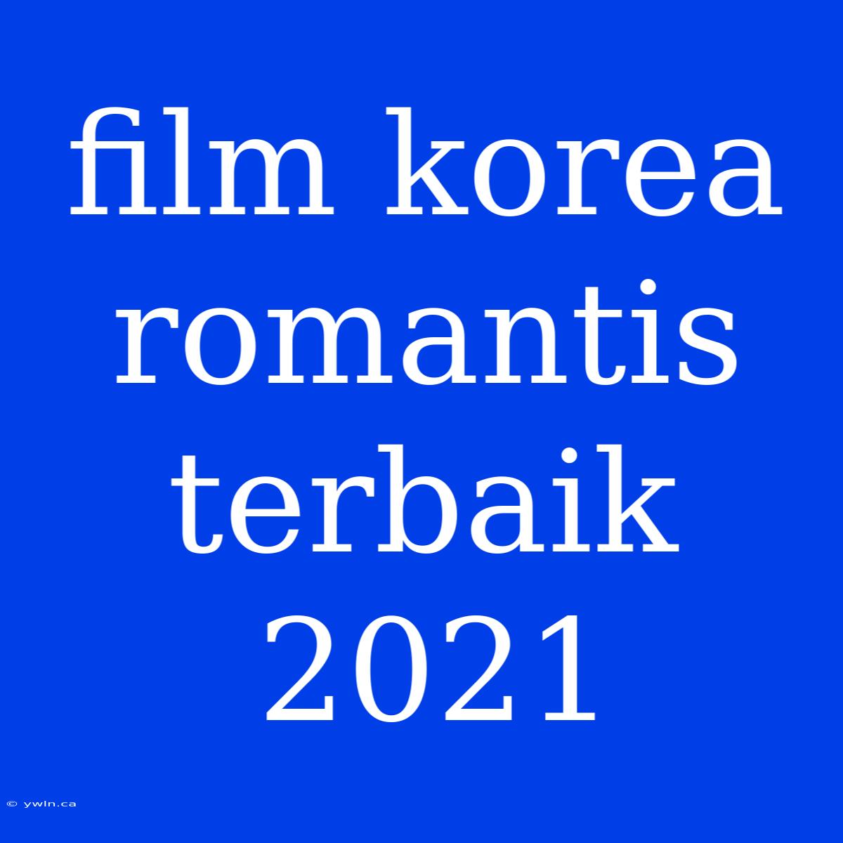 Film Korea Romantis Terbaik 2021