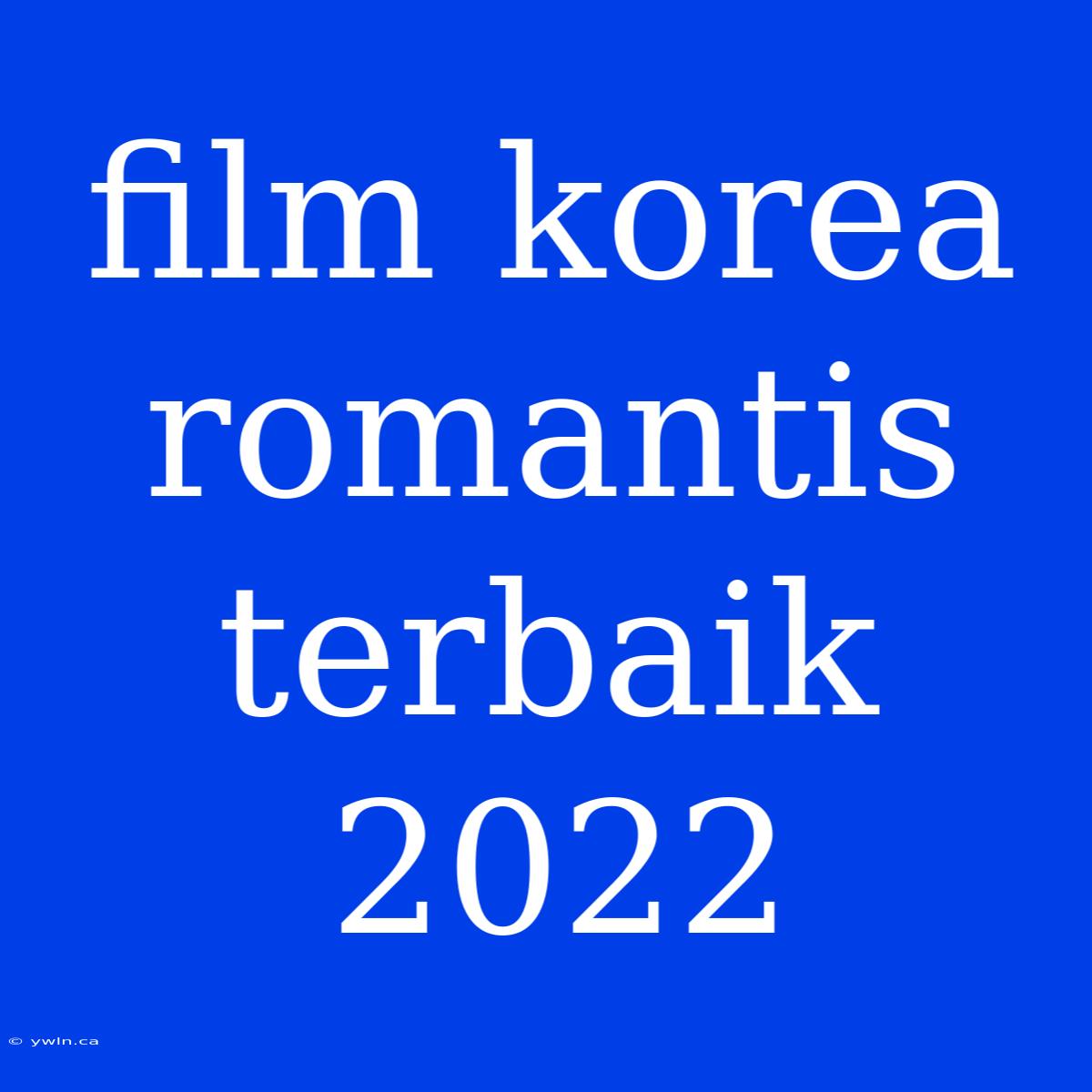 Film Korea Romantis Terbaik 2022