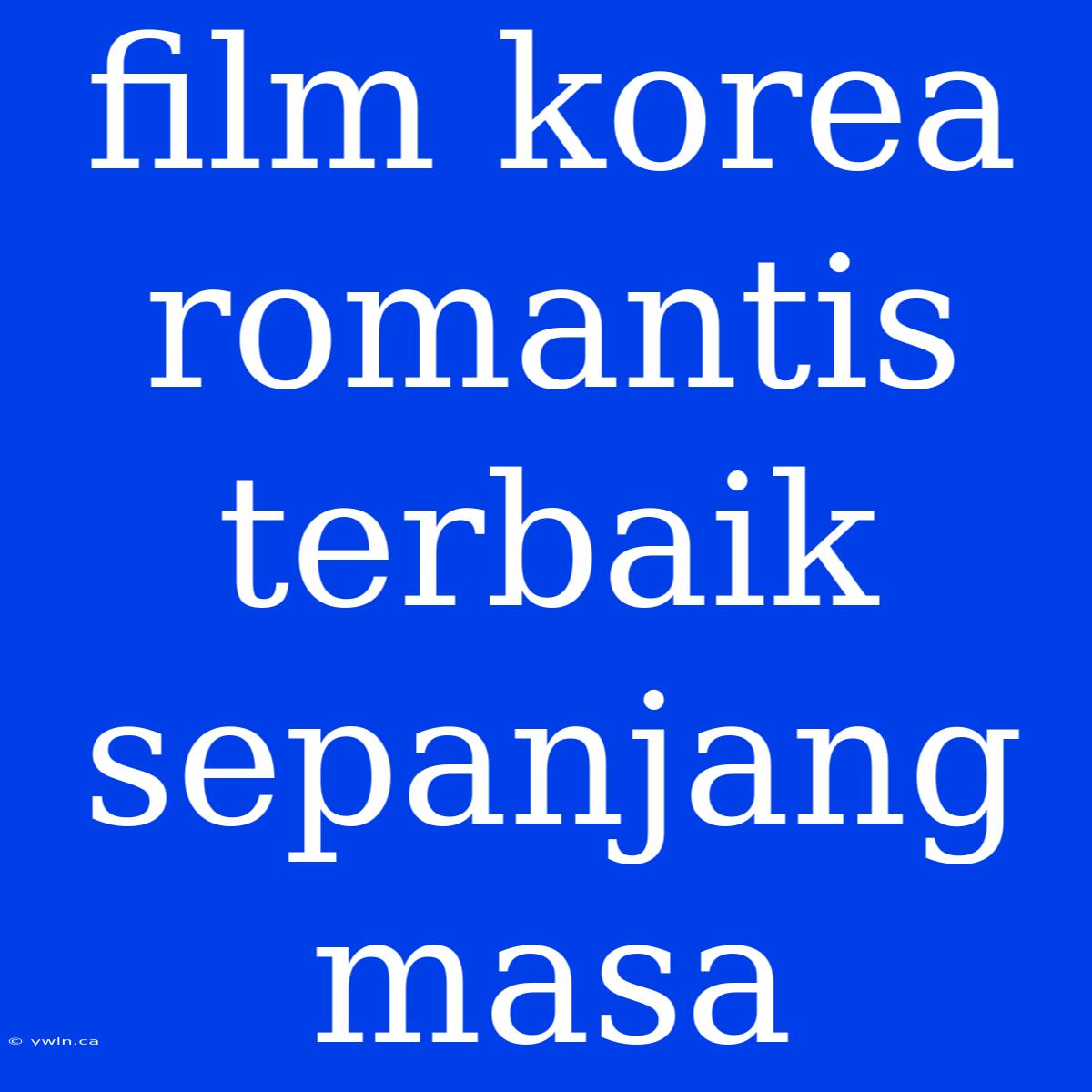 Film Korea Romantis Terbaik Sepanjang Masa