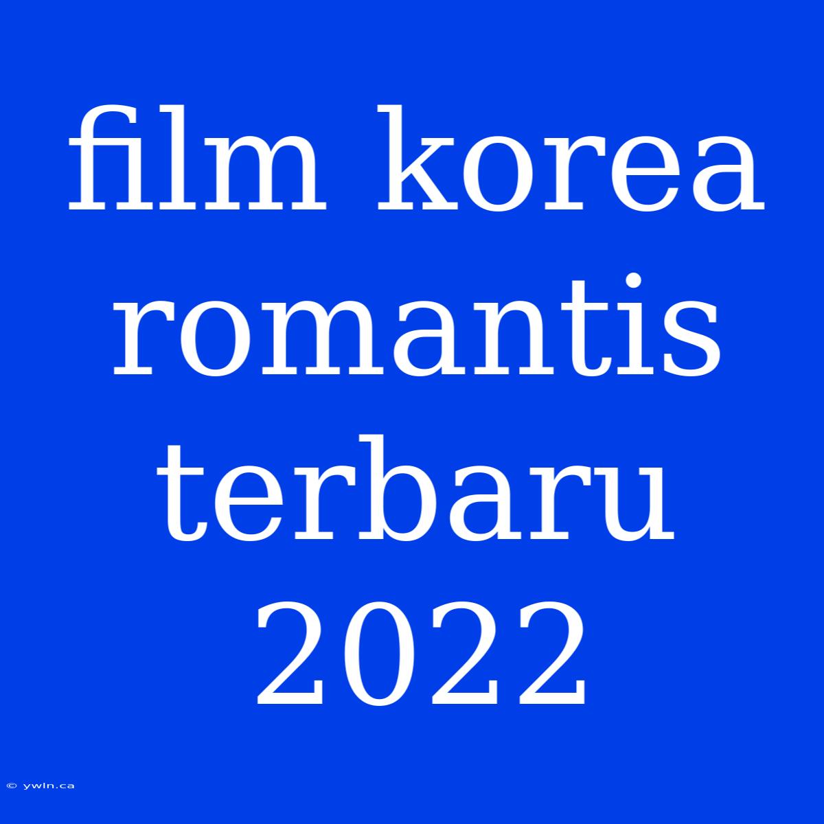 Film Korea Romantis Terbaru 2022