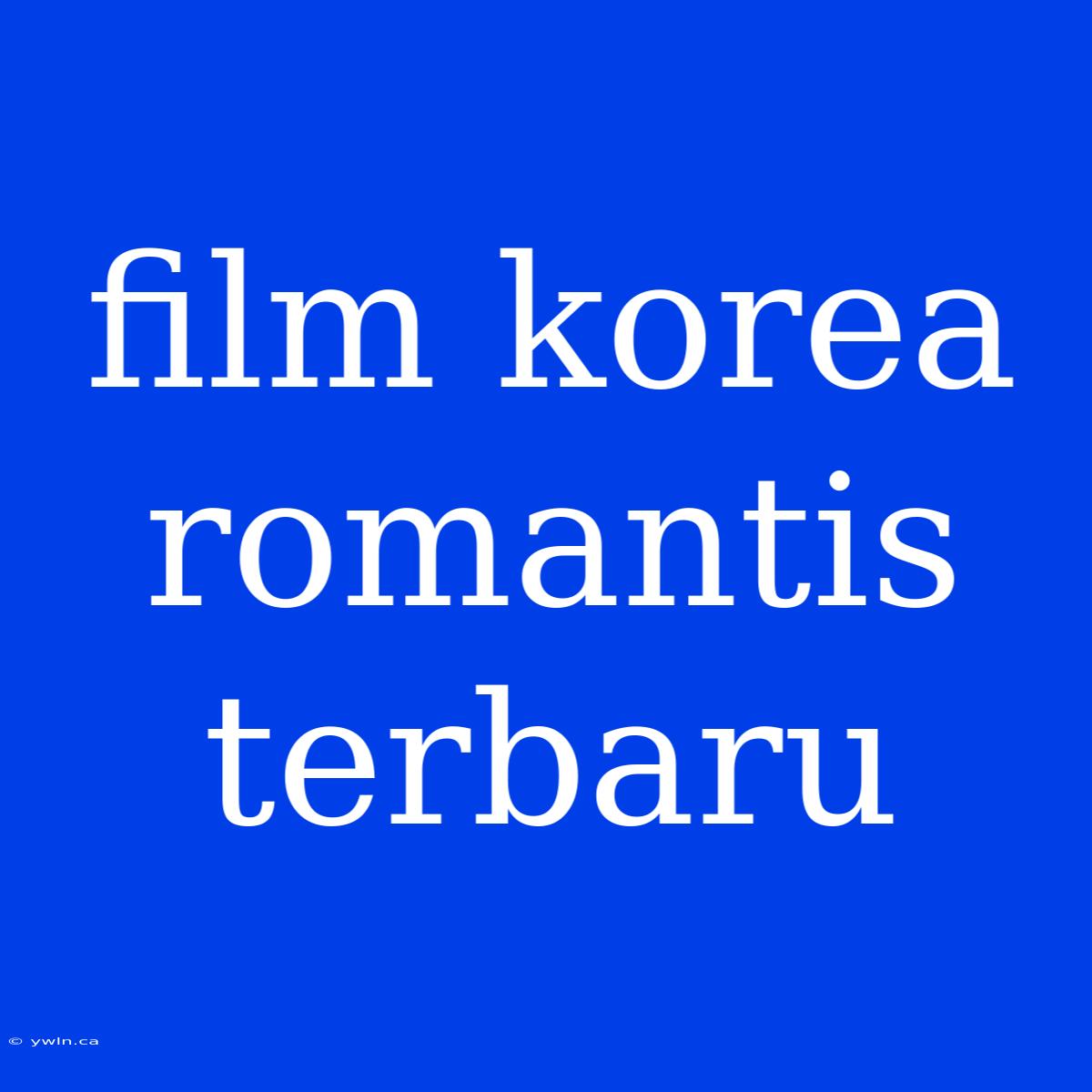 Film Korea Romantis Terbaru