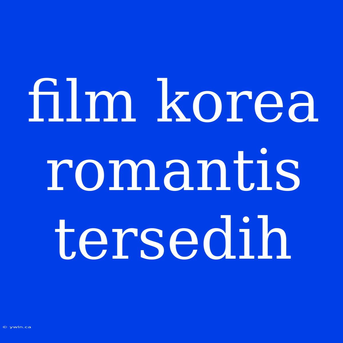 Film Korea Romantis Tersedih