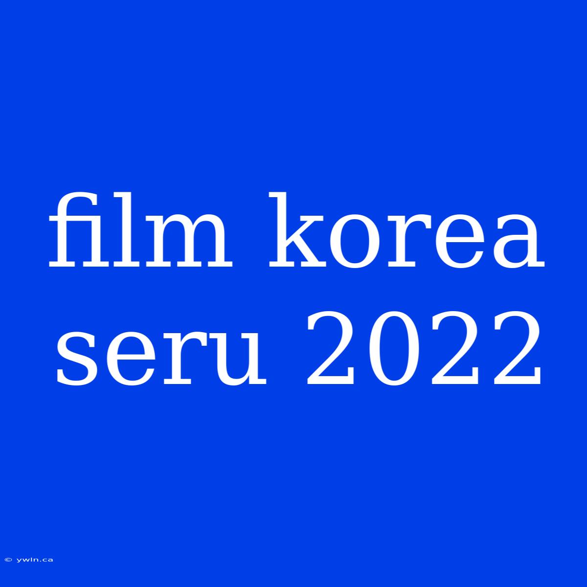 Film Korea Seru 2022