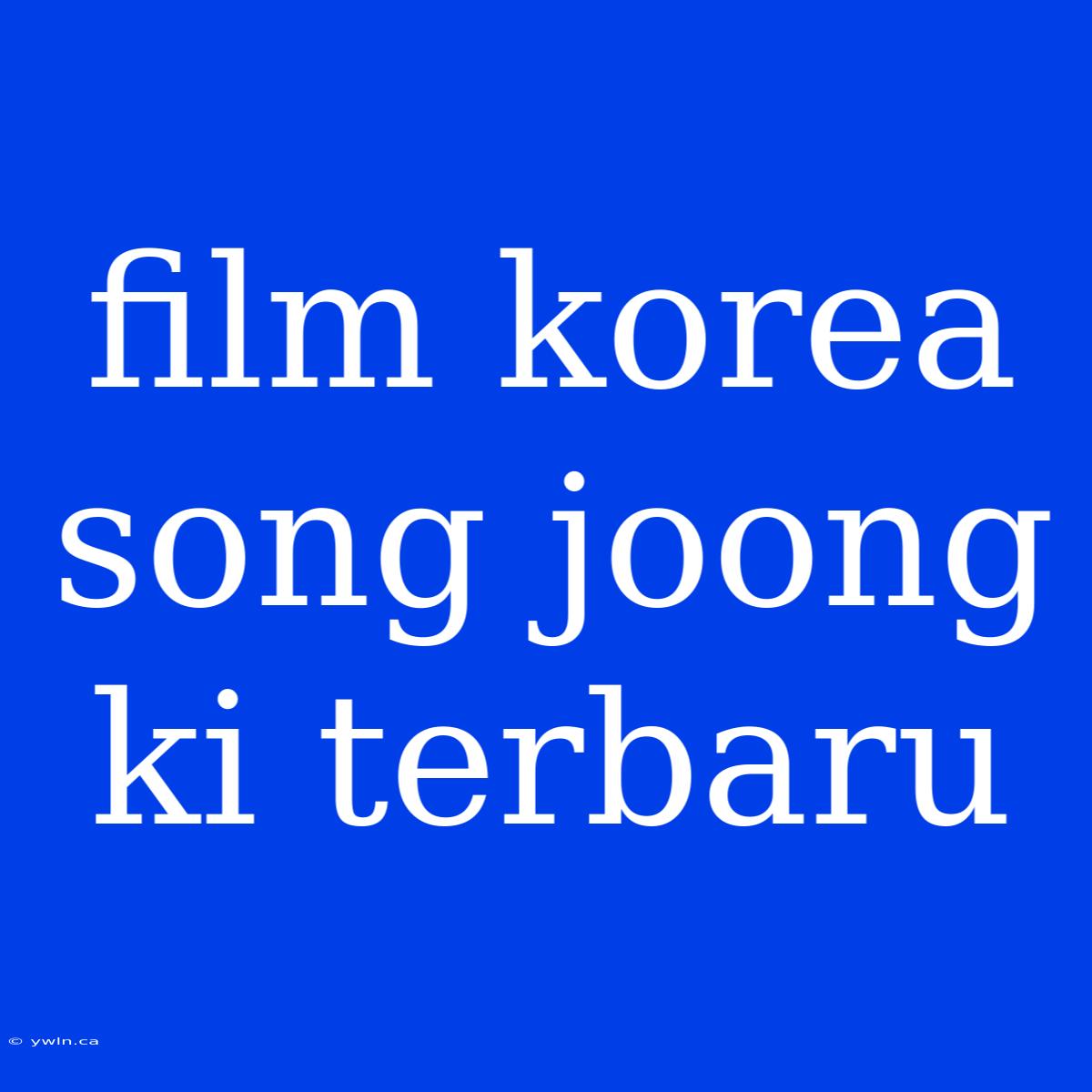 Film Korea Song Joong Ki Terbaru