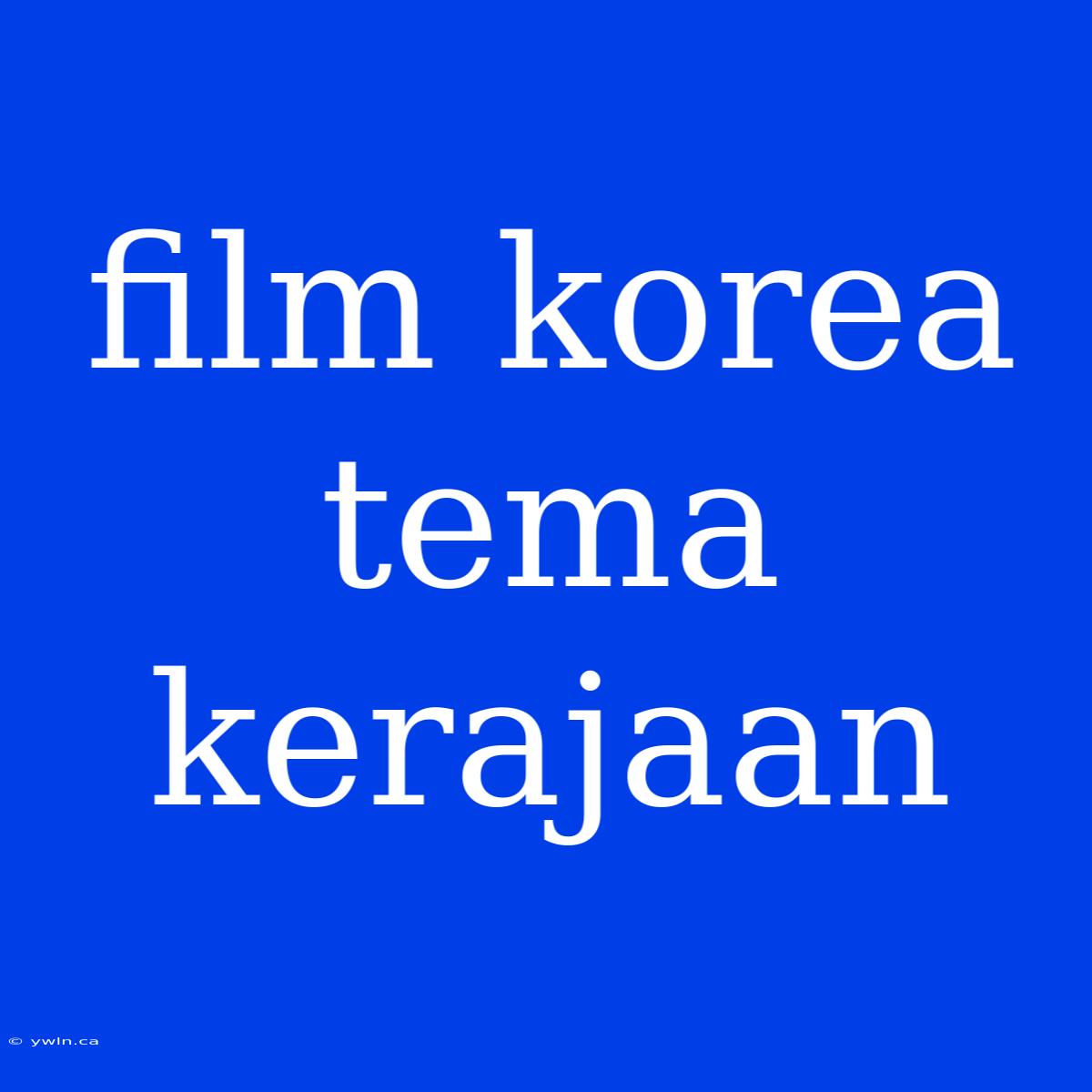 Film Korea Tema Kerajaan