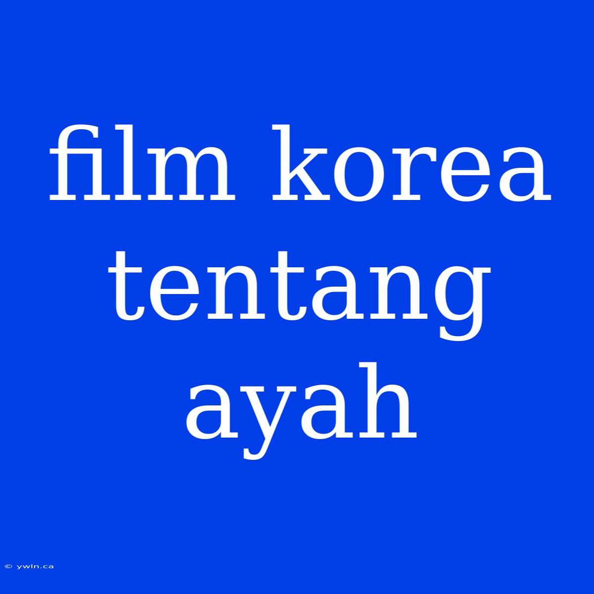 Film Korea Tentang Ayah