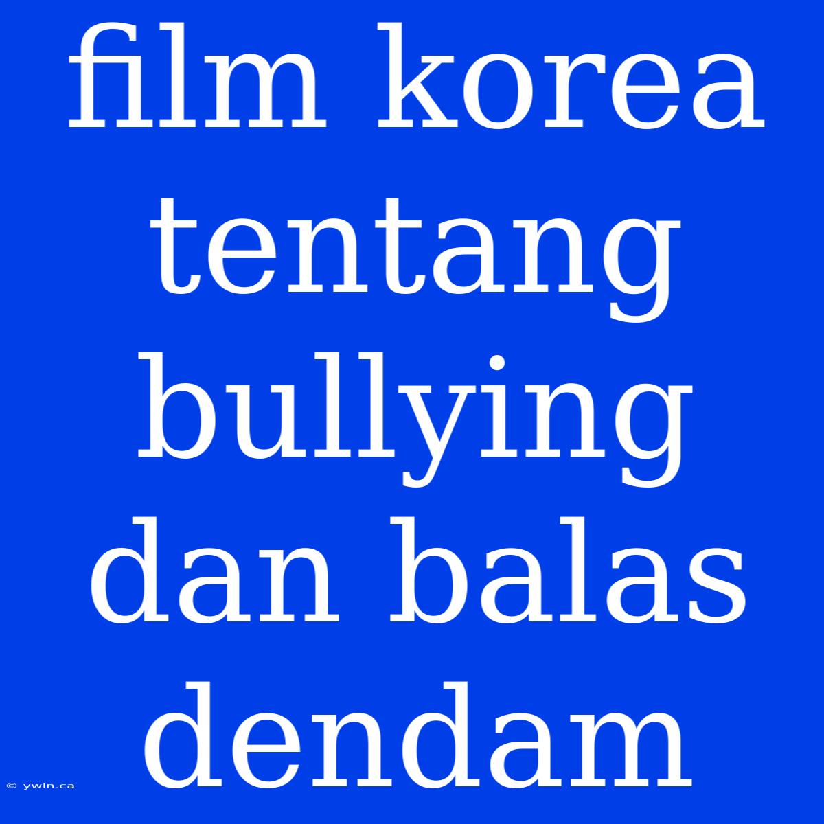 Film Korea Tentang Bullying Dan Balas Dendam