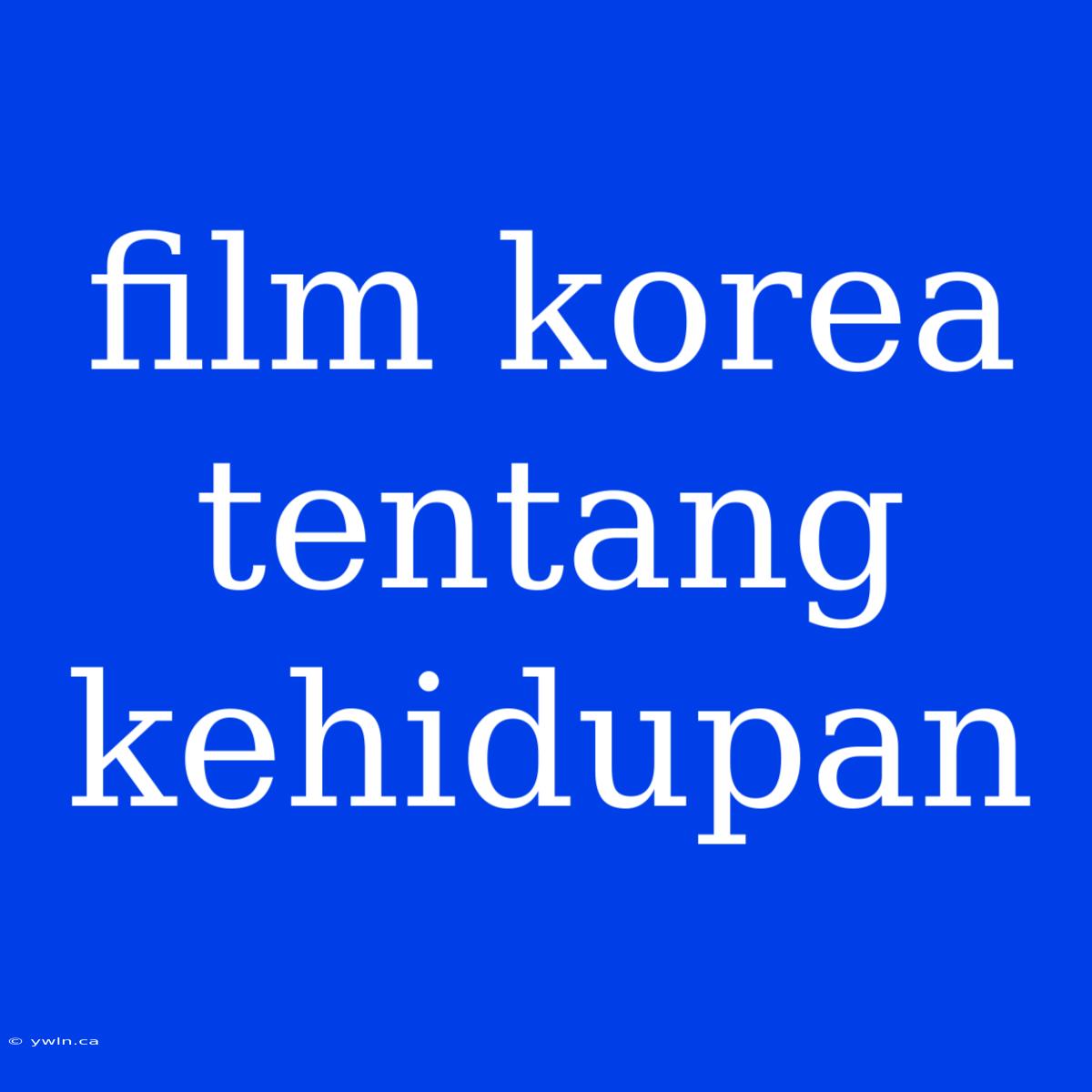 Film Korea Tentang Kehidupan