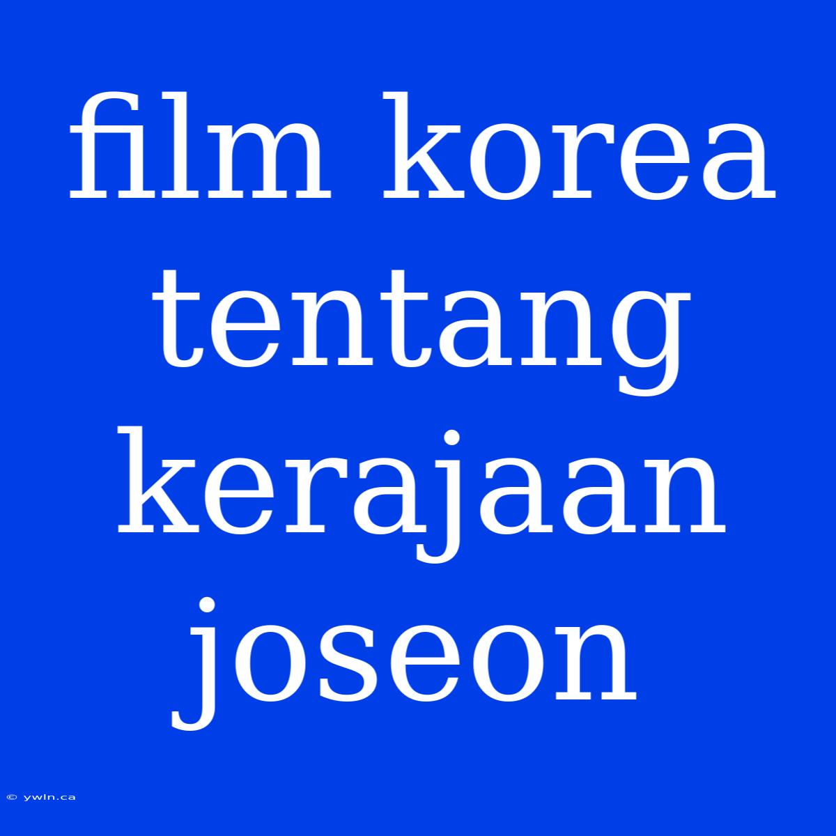 Film Korea Tentang Kerajaan Joseon